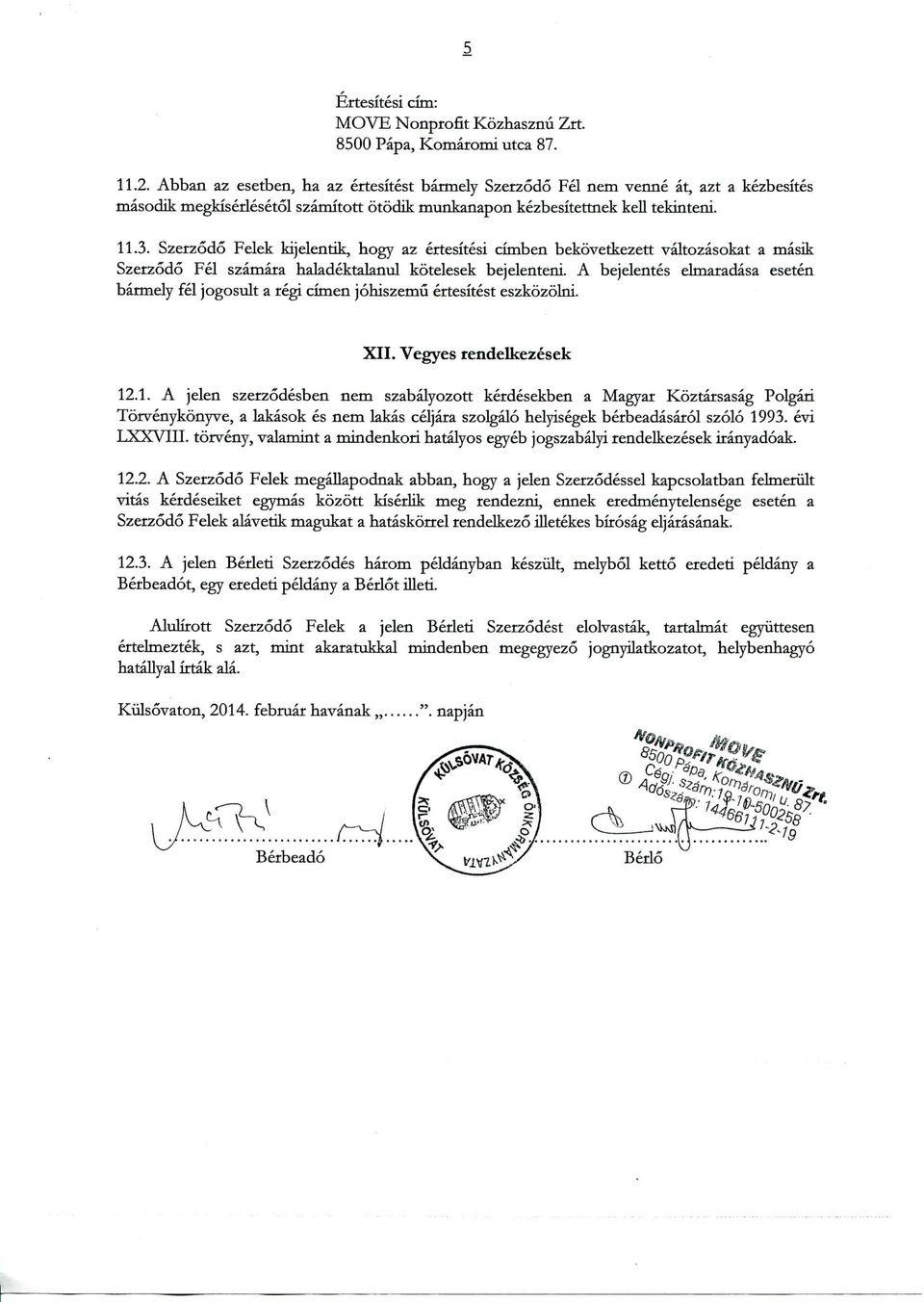 Szerzodo Felek kijelentik, hogy az ertesitesi cimben bekovetkezett valtozasokat a masik Szerzodo Fel szamara haladektalanul kotelesek bejelenteni.