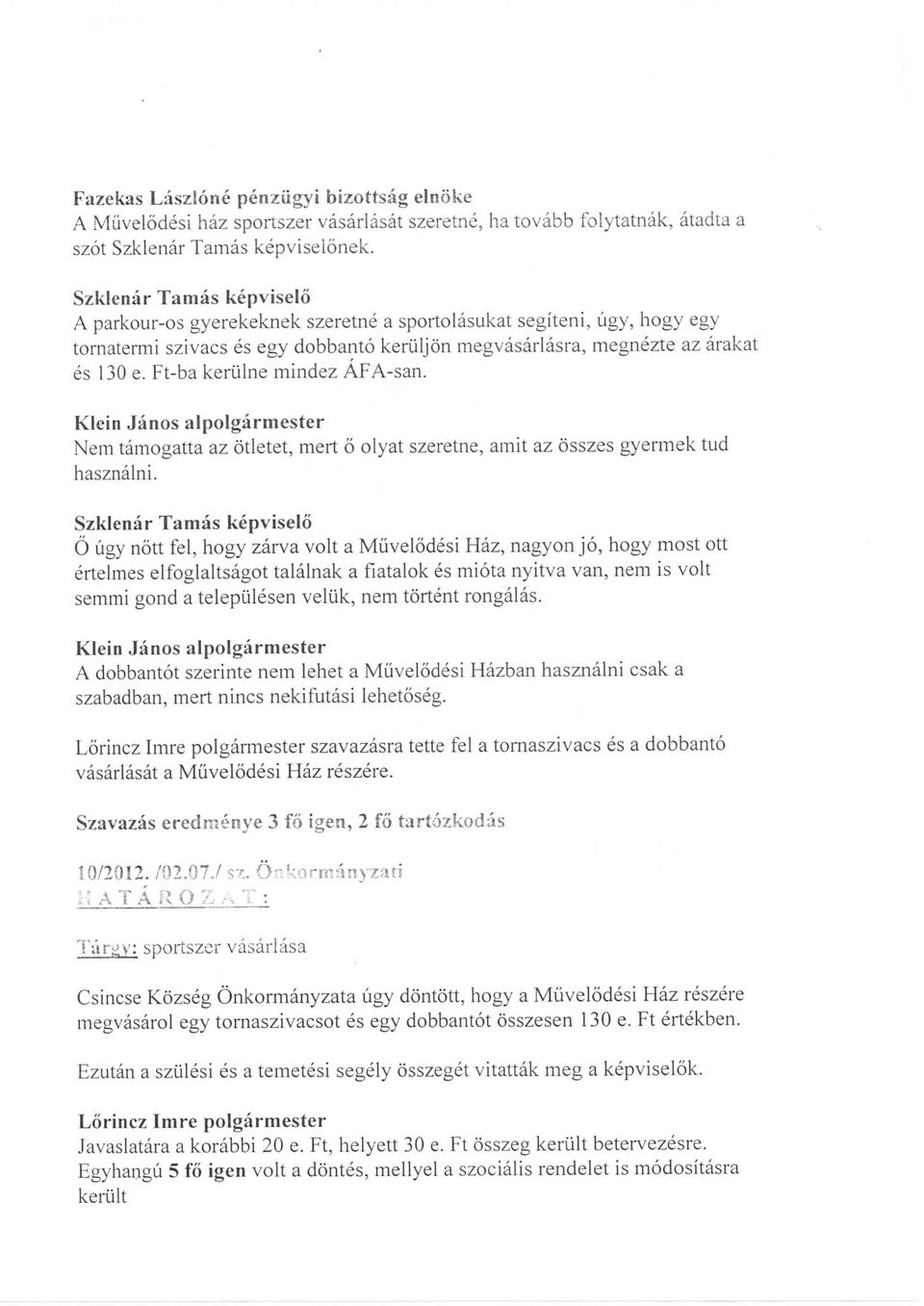 Nem tamogatta az otletet, mert 6 olyat szeretne, amit az osszes gyermek tud hasznalni.