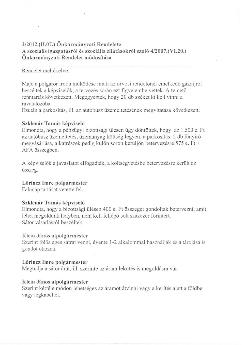 Megegyeztek, hogy 20 db szeket ki kell vinni a ravatalozoba. Ezutan a parkositas, ill. az autobusz iizemeltetesenek megvitatasa kovetkezett.