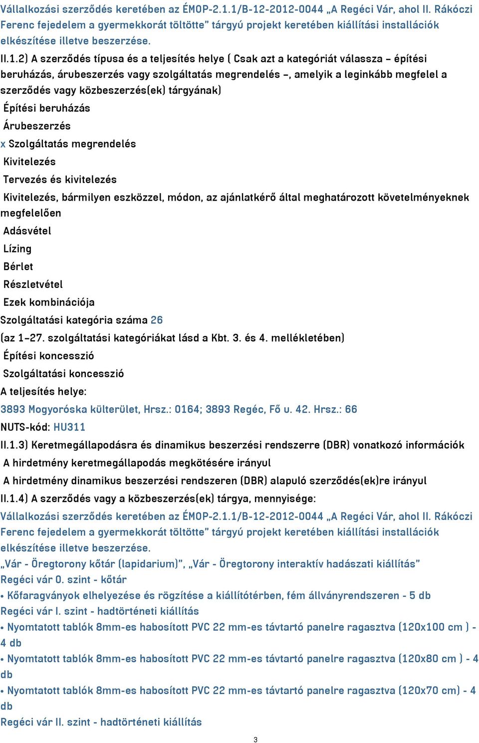 2) A szerződés típusa és a teljesítés helye ( Csak azt a kategóriát válassza építési beruházás, árubeszerzés vagy szolgáltatás megrendelés, amelyik a leginkább megfelel a szerződés vagy