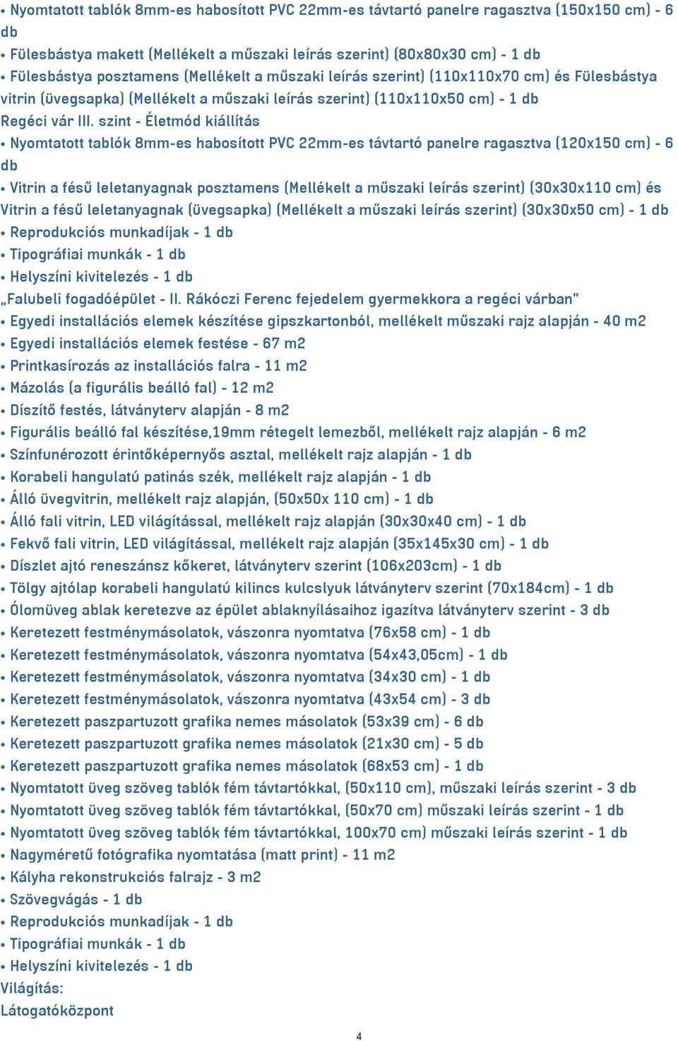 szint - Életmód kiállítás Nyomtatott tablók 8mm-es habosított PVC 22mm-es távtartó panelre ragasztva (120x150 cm) - 6 db Vitrin a fésű leletanyagnak posztamens (Mellékelt a műszaki leírás szerint)