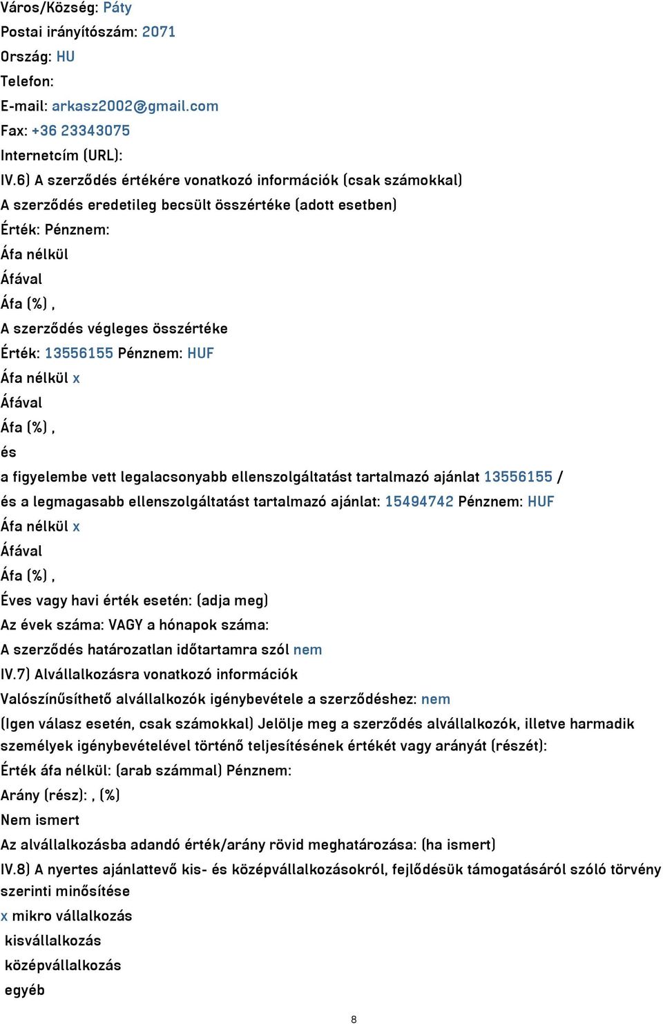 Érték: 13556155 Pénznem: HUF Áfa nélkül x Áfával Áfa (%), és a figyelembe vett legalacsonyabb ellenszolgáltatást tartalmazó ajánlat 13556155 / és a legmagasabb ellenszolgáltatást tartalmazó ajánlat: