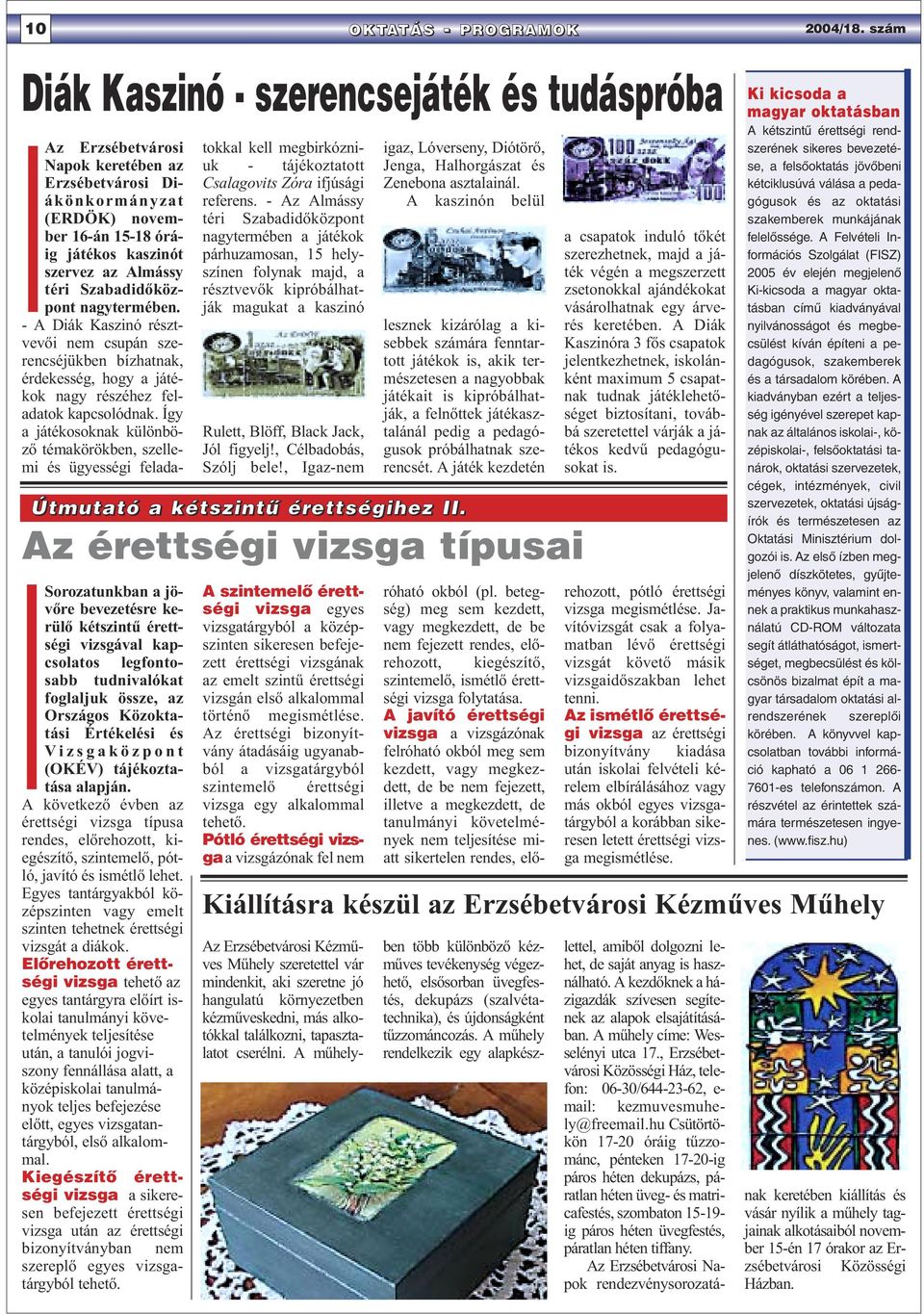 Értékelési és Vizsgaközpont (OKÉV) tájékoztatása alapján. A következő évben az érettségi vizsga típusa rendes, előrehozott, kiegészítő, szintemelő, pótló, javító és ismétlő lehet.