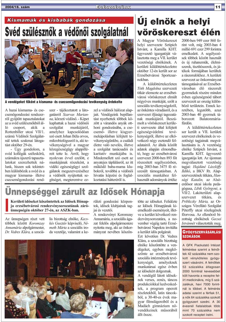 csecsemőgondozási rendszerről gyűjtött tapasztalatokat az a svéd szülésznőkből álló csoport, akik a Rottenbiller utcai VII/1. számú Védőnői Szolgálatnál tettek szakmai látogatást október 29-én.