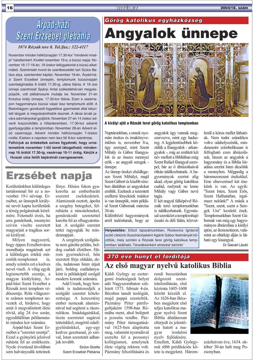November 19-én, Árpád-házi Szent Erzsébet ünnepén, templomunk búcsúnapján szentségimádás 8 órától 17.30-ig, utána litánia.