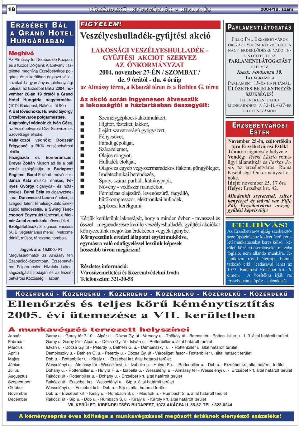 vállalkozókat hagyományos jótékonysági báljára, az Erzsébet Bálra 2004. november 20-án 19 órától a Grand Hotel Hungária nagytermébe. (1074 Budapest, Rákóczi út 90.