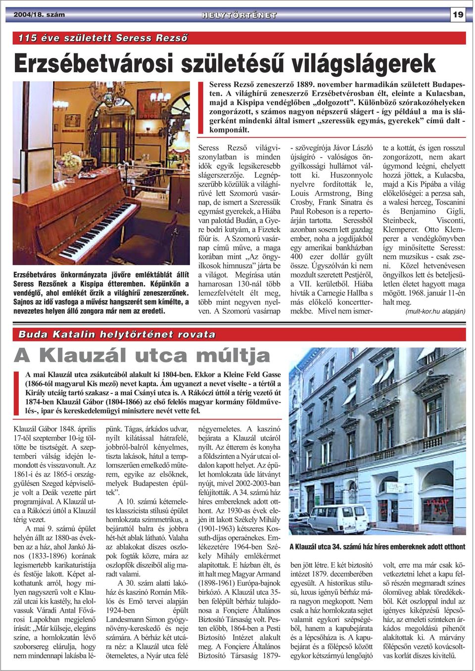Különböző szórakozóhelyeken zongorázott, s számos nagyon népszerű slágert - így például a ma is slágerként mindenki által ismert szeressük egymás, gyerekek című dalt - komponált.