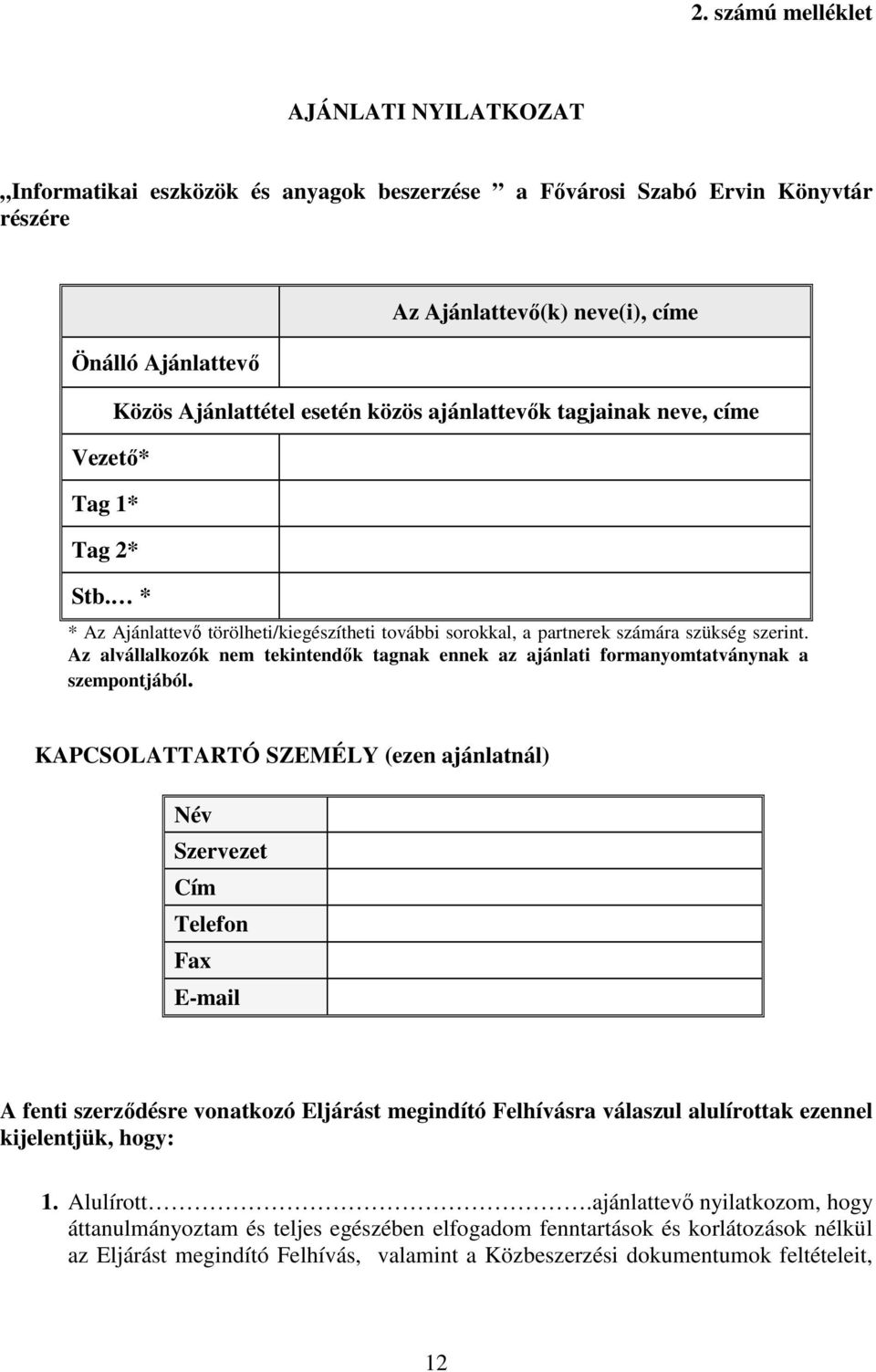 Az alvállalkozók nem tekintendők tagnak ennek az ajánlati formanyomtatványnak a szempontjából.