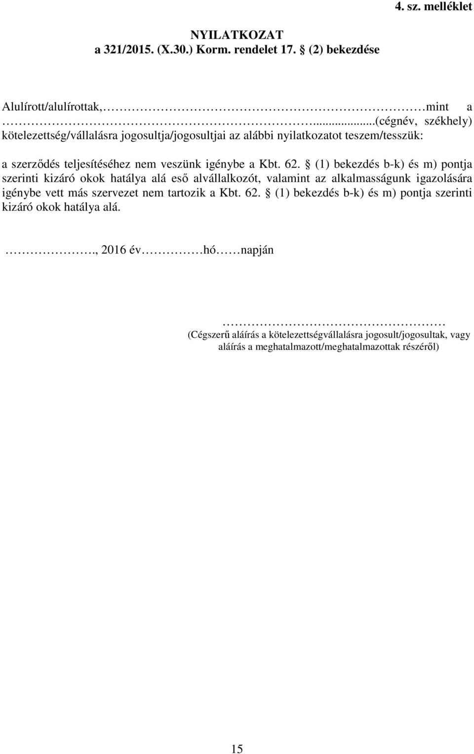 (1) bekezdés b-k) és m) pontja szerinti kizáró okok hatálya alá eső alvállalkozót, valamint az alkalmasságunk igazolására igénybe vett más szervezet nem tartozik a