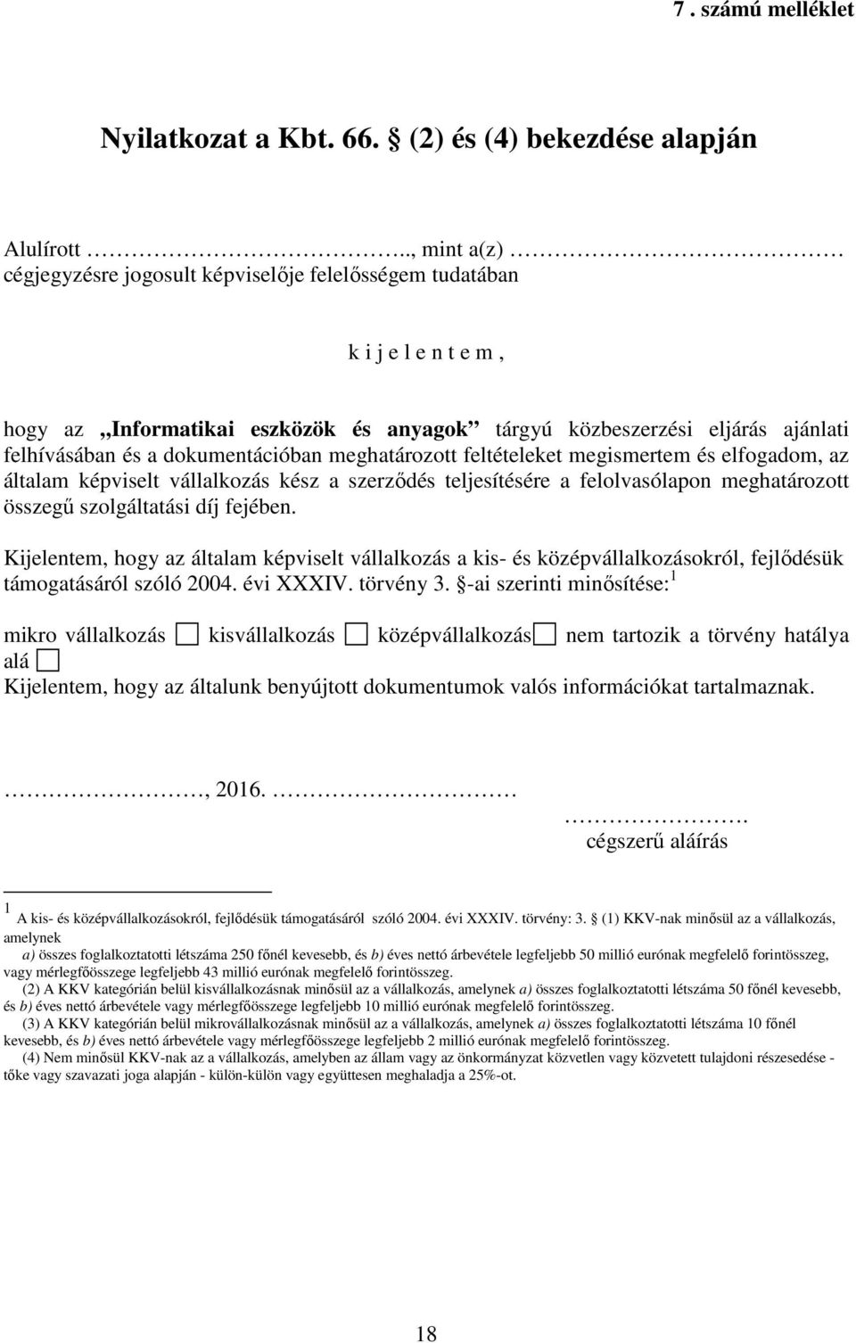 dokumentációban meghatározott feltételeket megismertem és elfogadom, az általam képviselt vállalkozás kész a szerződés teljesítésére a felolvasólapon meghatározott összegű szolgáltatási díj fejében.