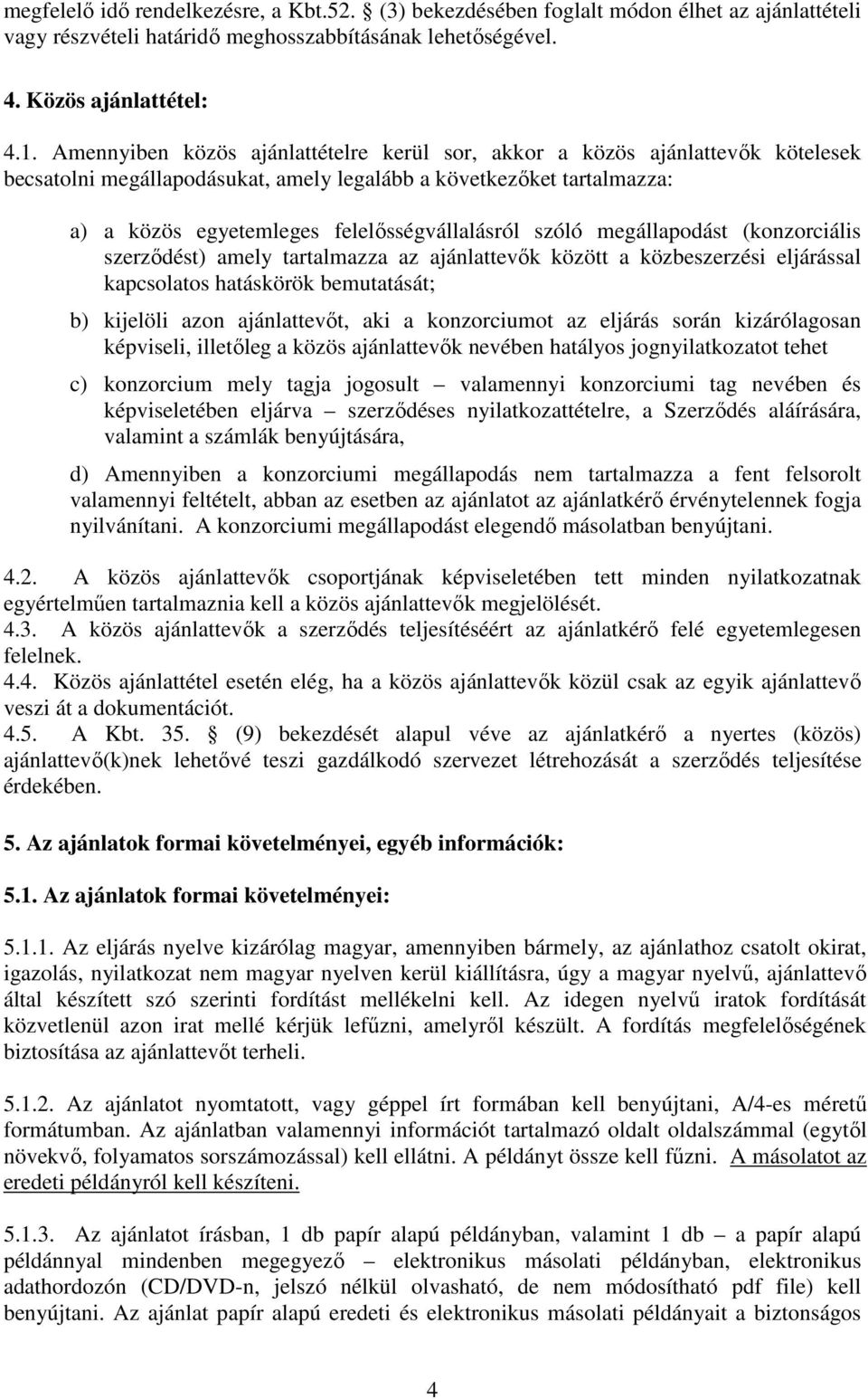 szóló megállapodást (konzorciális szerződést) amely tartalmazza az ajánlattevők között a közbeszerzési eljárással kapcsolatos hatáskörök bemutatását; b) kijelöli azon ajánlattevőt, aki a konzorciumot