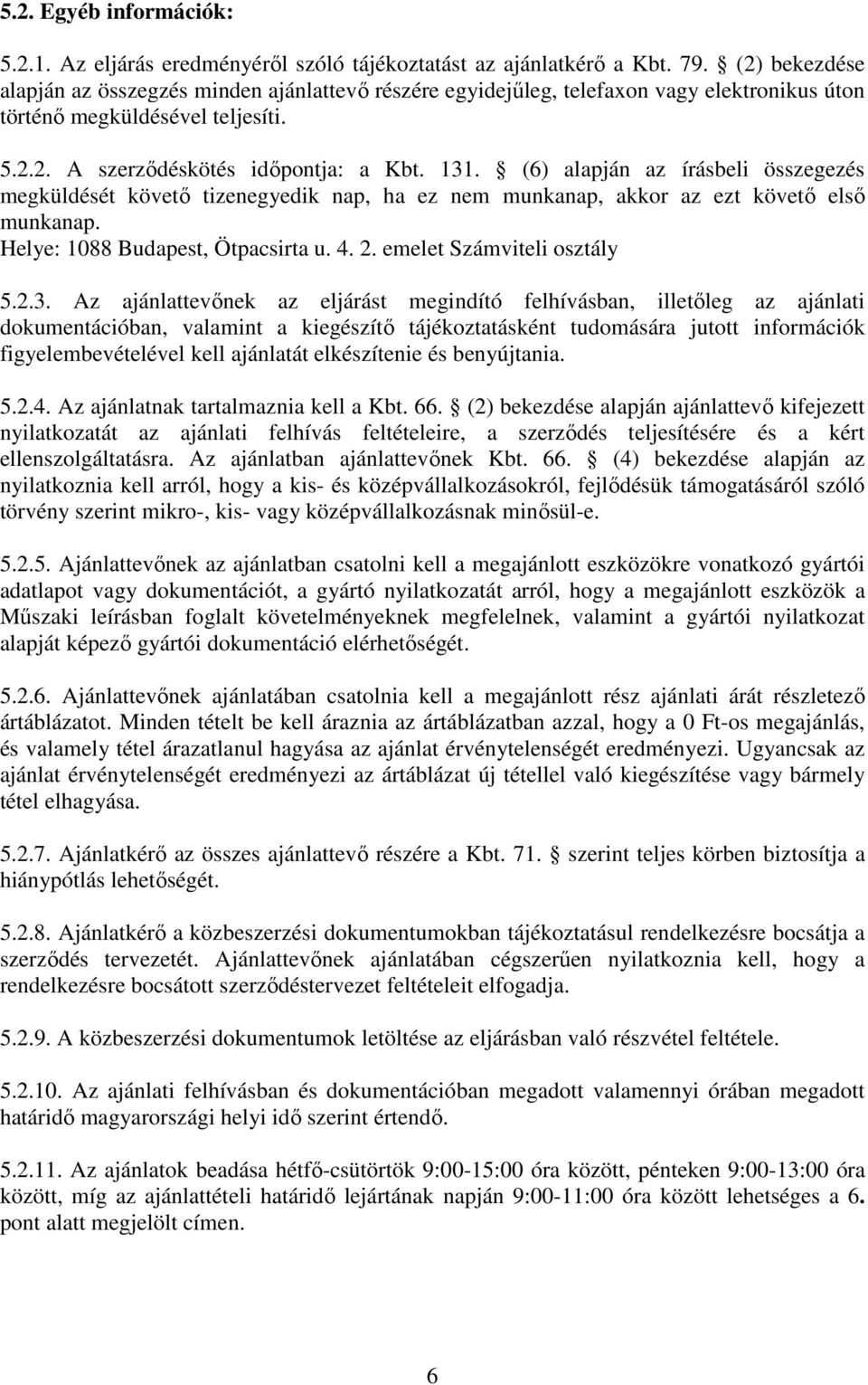 (6) alapján az írásbeli összegezés megküldését követő tizenegyedik nap, ha ez nem munkanap, akkor az ezt követő első munkanap. Helye: 1088 Budapest, Ötpacsirta u. 4. 2. emelet Számviteli osztály 5.2.3.