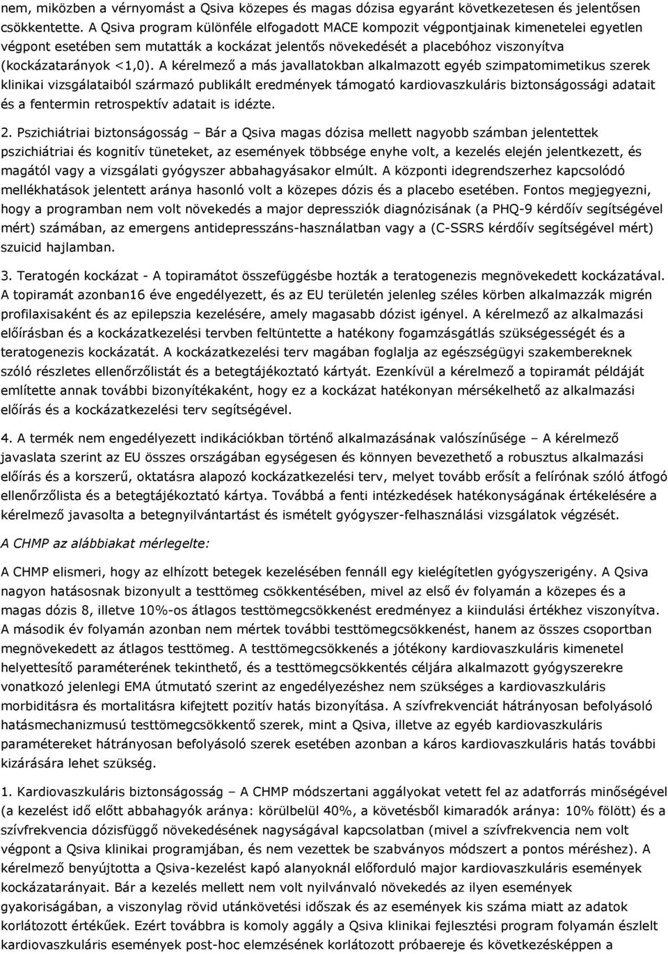 A kérelmező a más javallatokban alkalmazott egyéb szimpatomimetikus szerek klinikai vizsgálataiból származó publikált eredmények támogató kardiovaszkuláris biztonságossági adatait és a fentermin