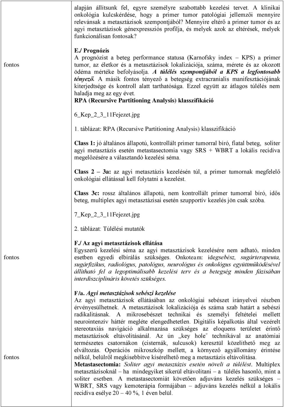 / Prognózis A prognózist a beteg performance statusa (Karnofsky index KPS) a primer tumor, az életkor és a metasztázisok lokalizációja, száma, mérete és az okozott ödéma mértéke befolyásolja.