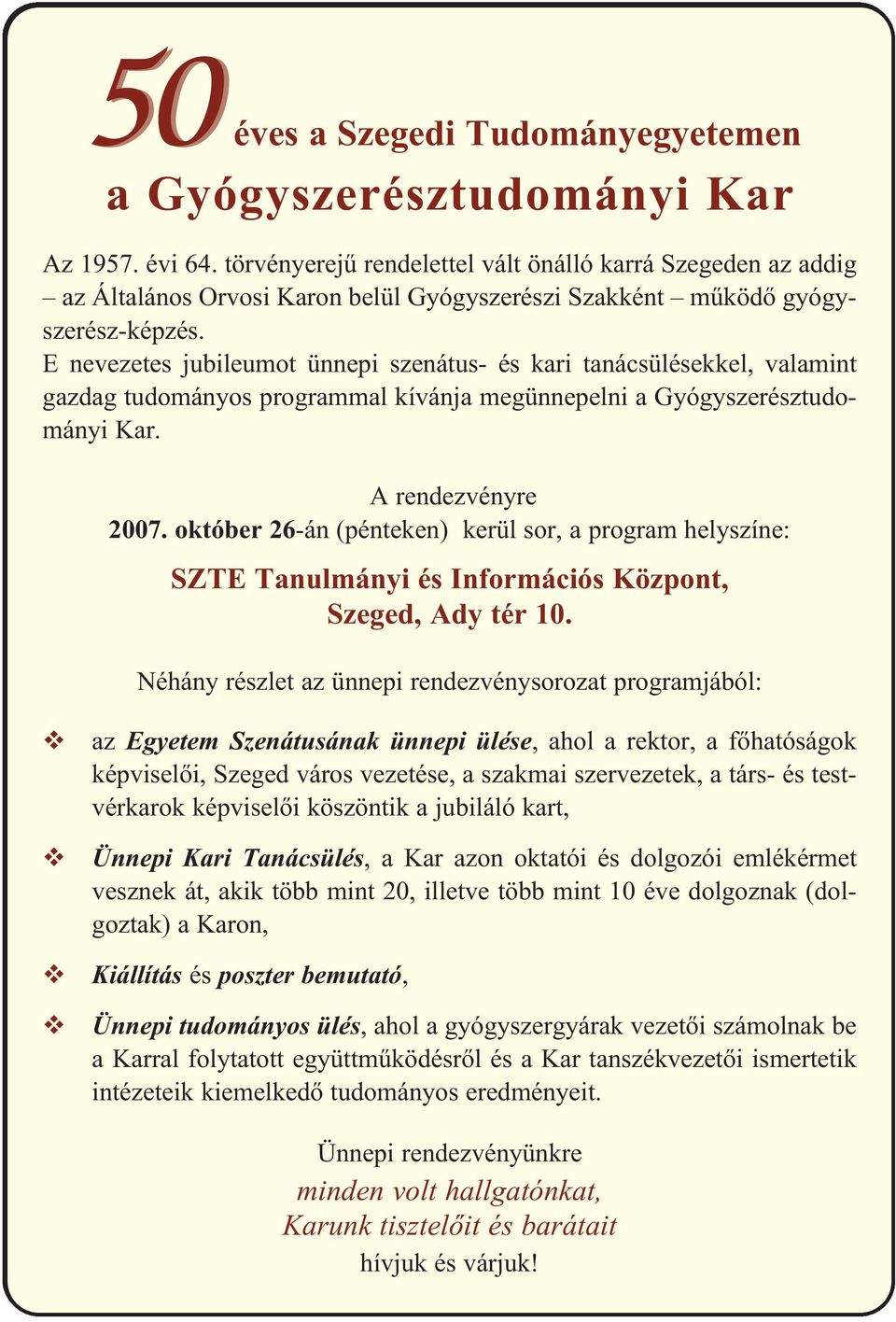 E nevezetes jubileumot ünnepi szenátus- és kari tanácsülésekkel, valamint gaz dag tudományos programmal kívánja megünnepelni a Gyógyszerész tudo - mányi Kar. A rendezvényre 2007.