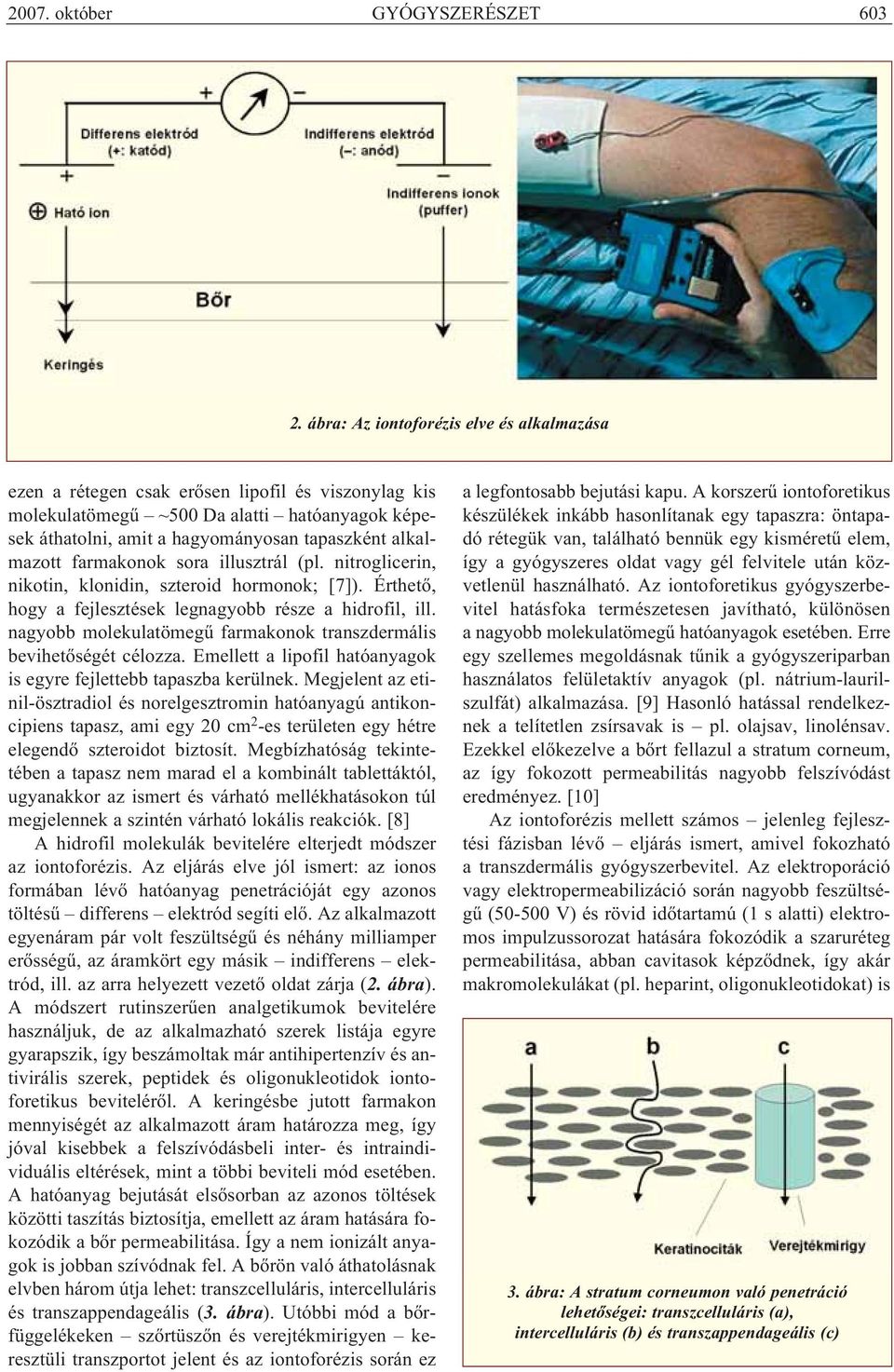 mazott farmakonok sora illusztrál (pl. nitroglicerin, nikotin, klonidin, szteroid hormonok; [7]). Érthető, hogy a fejlesztések legnagyobb része a hidrofil, ill.