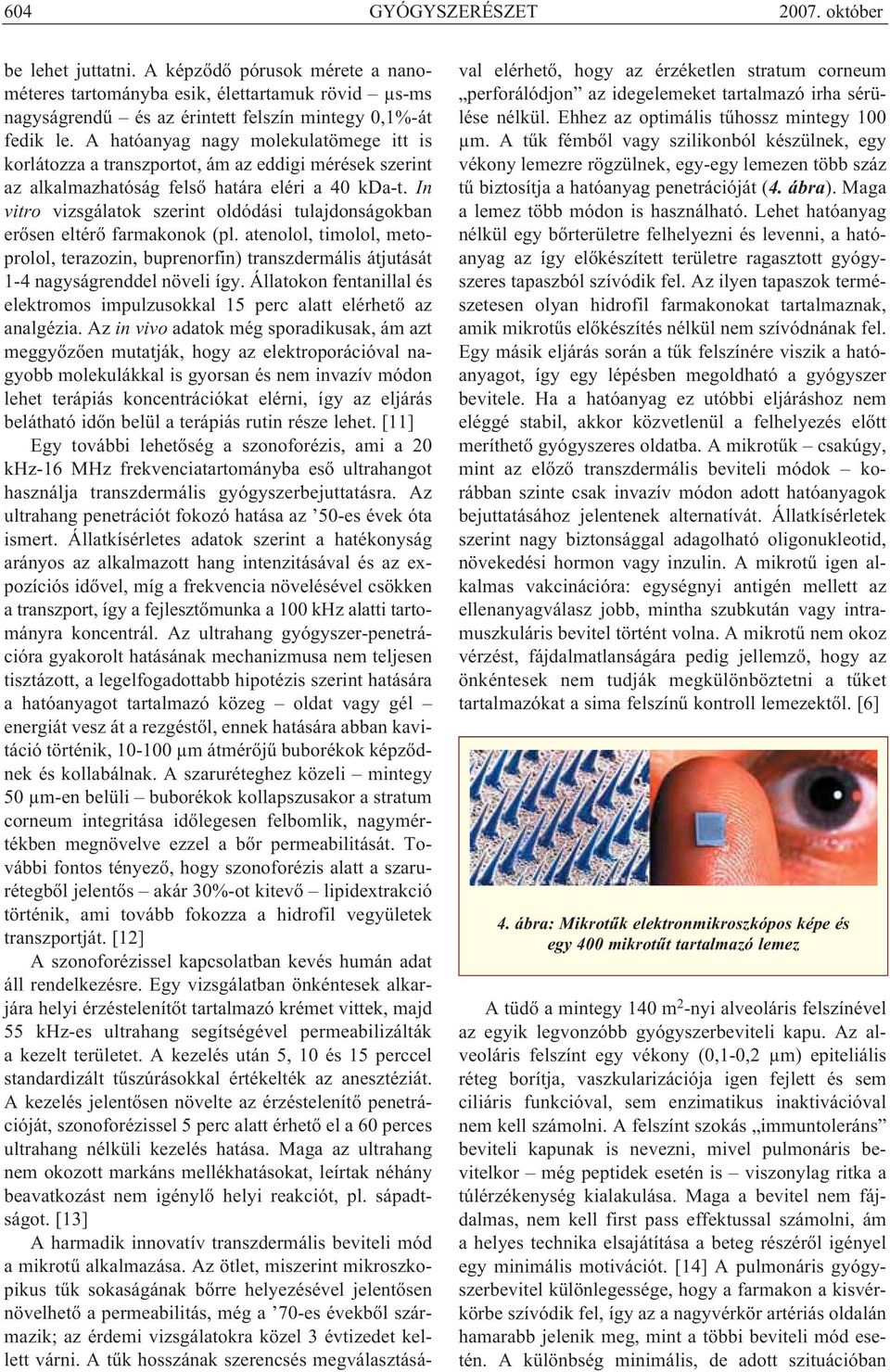 In vitro vizsgálatok szerint oldódási tulajdonságokban erő sen eltérő farmakonok (pl. atenolol, timolol, meto - prolol, terazozin, buprenorfin) transzdermális átjutását 1-4 nagyságrenddel növeli így.