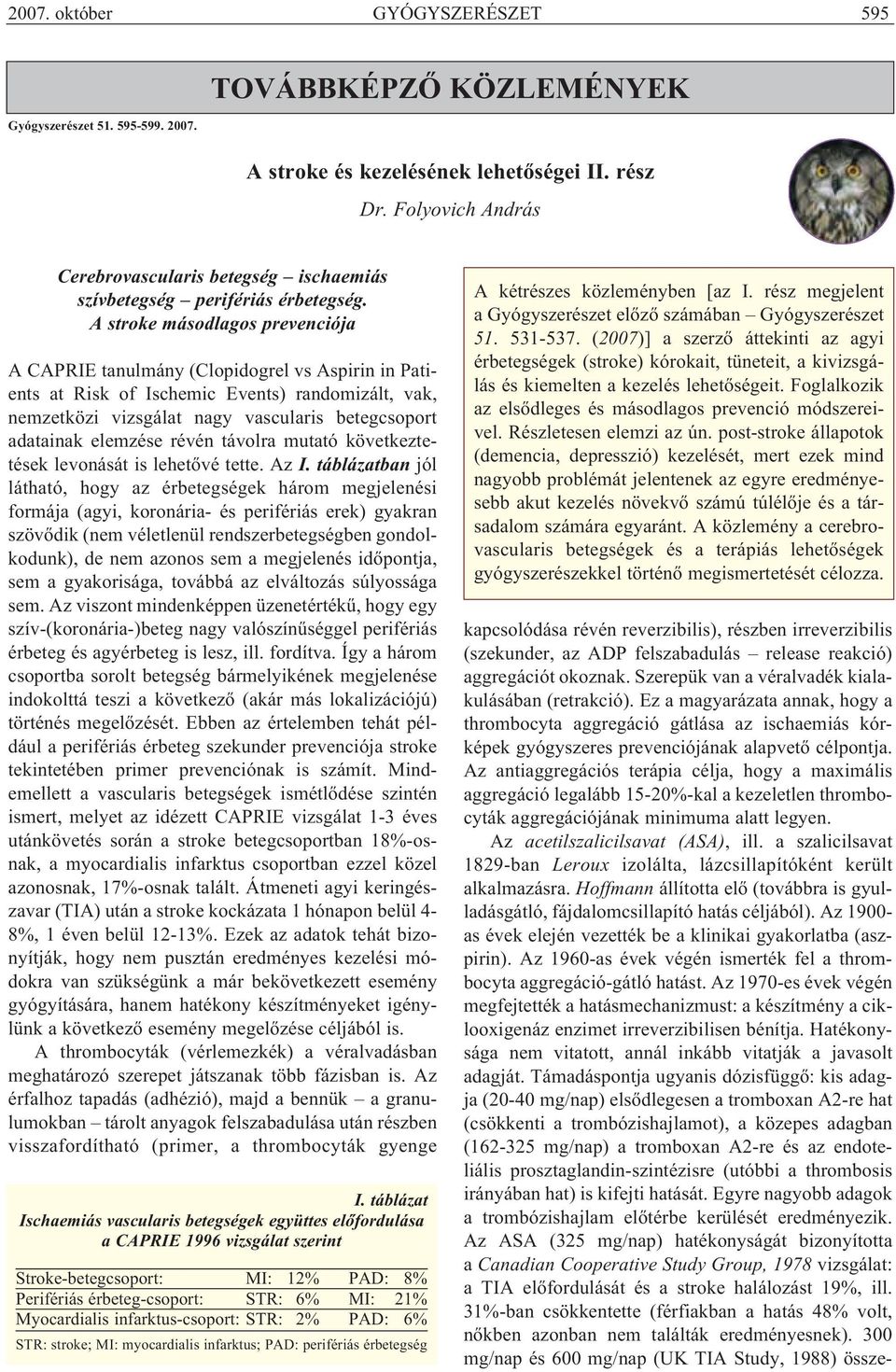 A stroke másodlagos prevenciója A CAPRIE tanulmány (Clopidogrel vs Aspirin in Pati - ents at Risk of Ischemic Events) randomizált, vak, nemzetközi vizsgálat nagy vascularis betegcsoport ada tainak