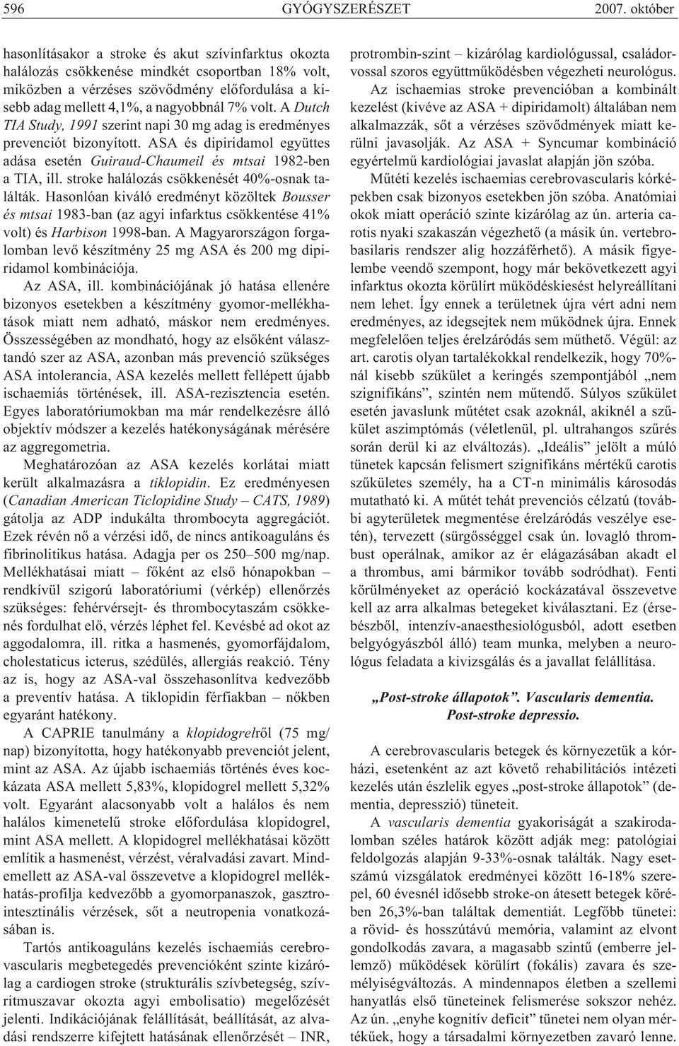 7% volt. A Dutch TIA Study, 1991 szerint napi 30 mg adag is eredményes prevenciót bizonyított. ASA és dipiridamol együttes adása esetén Guiraud-Chaumeil és mtsai 1982-ben a TIA, ill.