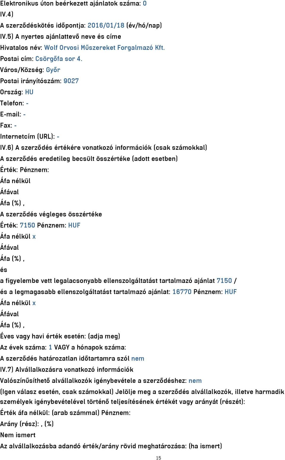 6) A szerződés értékére vonatkozó információk (csak számokkal) A szerződés eredetileg becsült összértéke (adott esetben) A szerződés végleges összértéke Érték: 7150 Pénznem: HUF x és a figyelembe