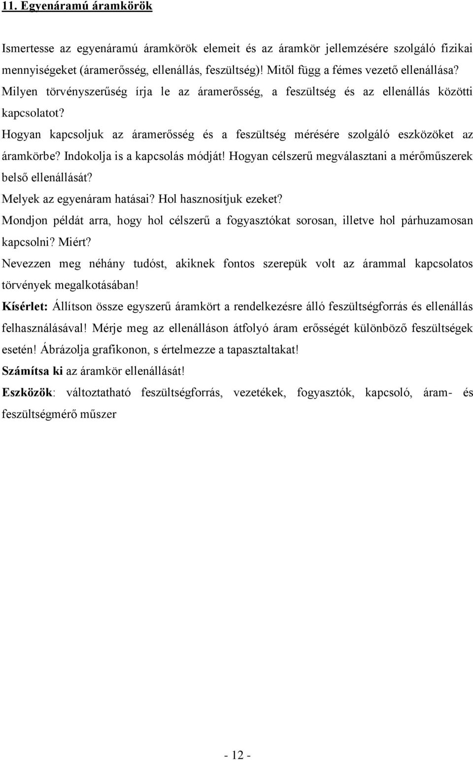 Hogyan kapcsoljuk az áramerősség és a feszültség mérésére szolgáló eszközöket az áramkörbe? Indokolja is a kapcsolás módját! Hogyan célszerű megválasztani a mérőműszerek belső ellenállását?