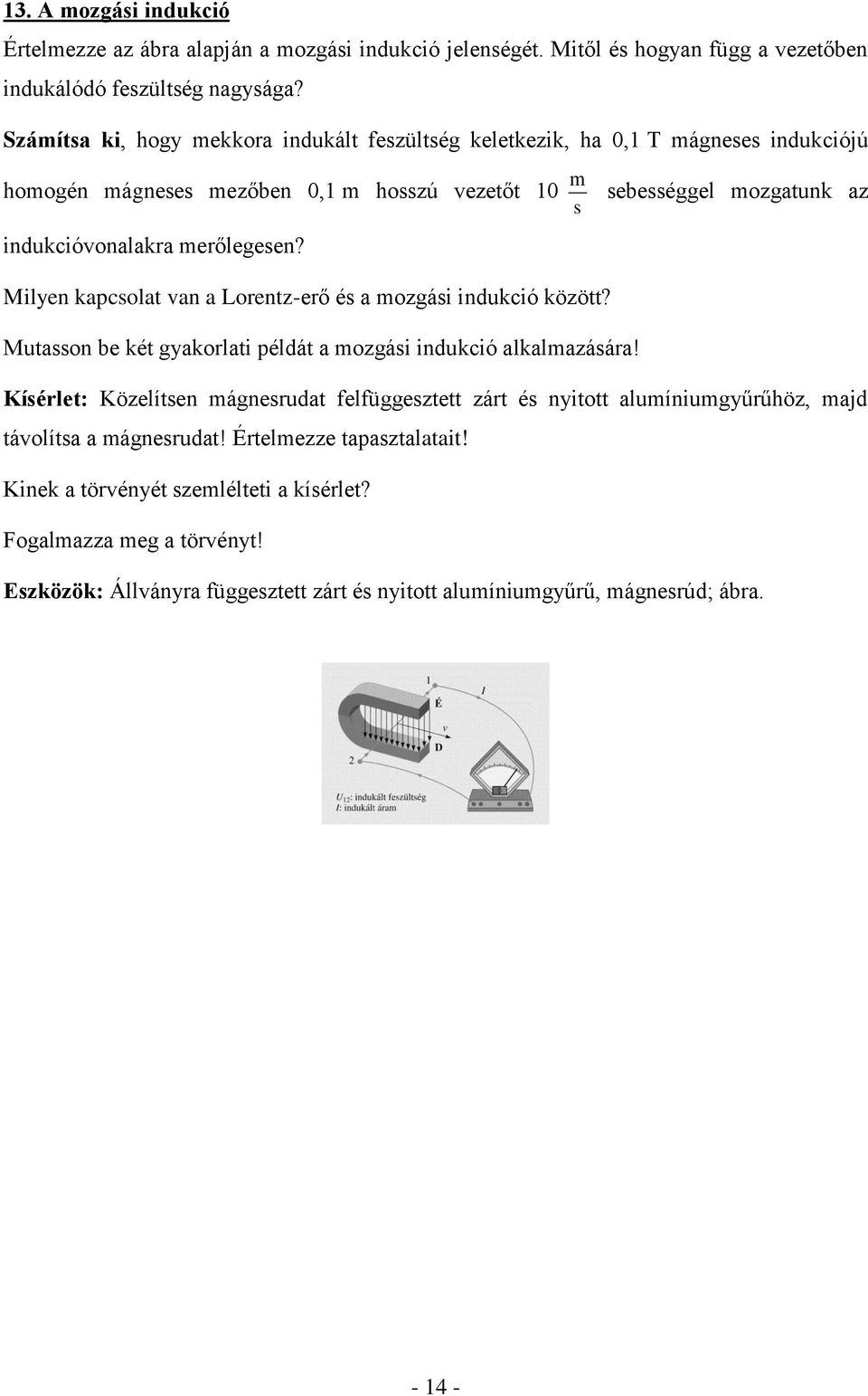 merőlegesen? Milyen kapcsolat van a Lorentz-erő és a mozgási indukció között? Mutasson be két gyakorlati példát a mozgási indukció alkalmazására!