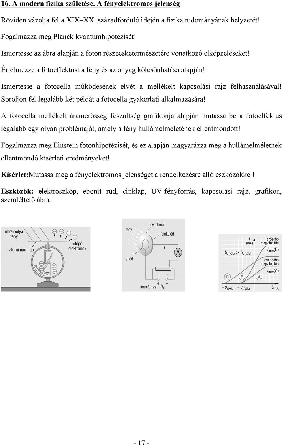 Ismertesse a fotocella működésének elvét a mellékelt kapcsolási rajz felhasználásával! Soroljon fel legalább két példát a fotocella gyakorlati alkalmazására!