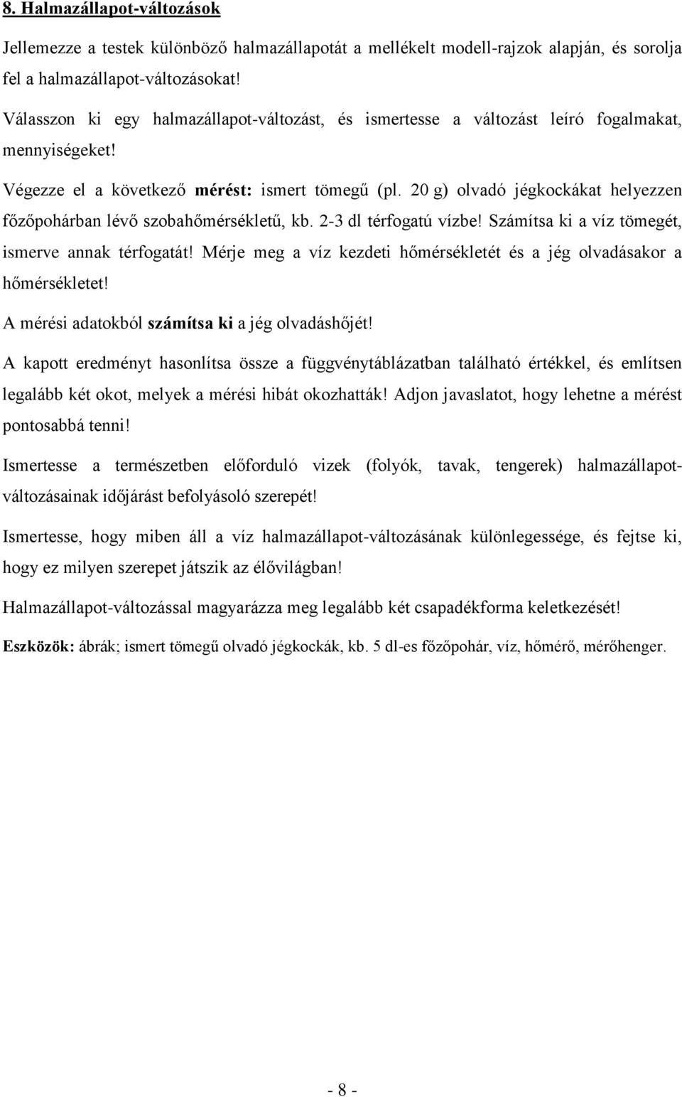 20 g) olvadó jégkockákat helyezzen főzőpohárban lévő szobahőmérsékletű, kb. 2-3 dl térfogatú vízbe! Számítsa ki a víz tömegét, ismerve annak térfogatát!