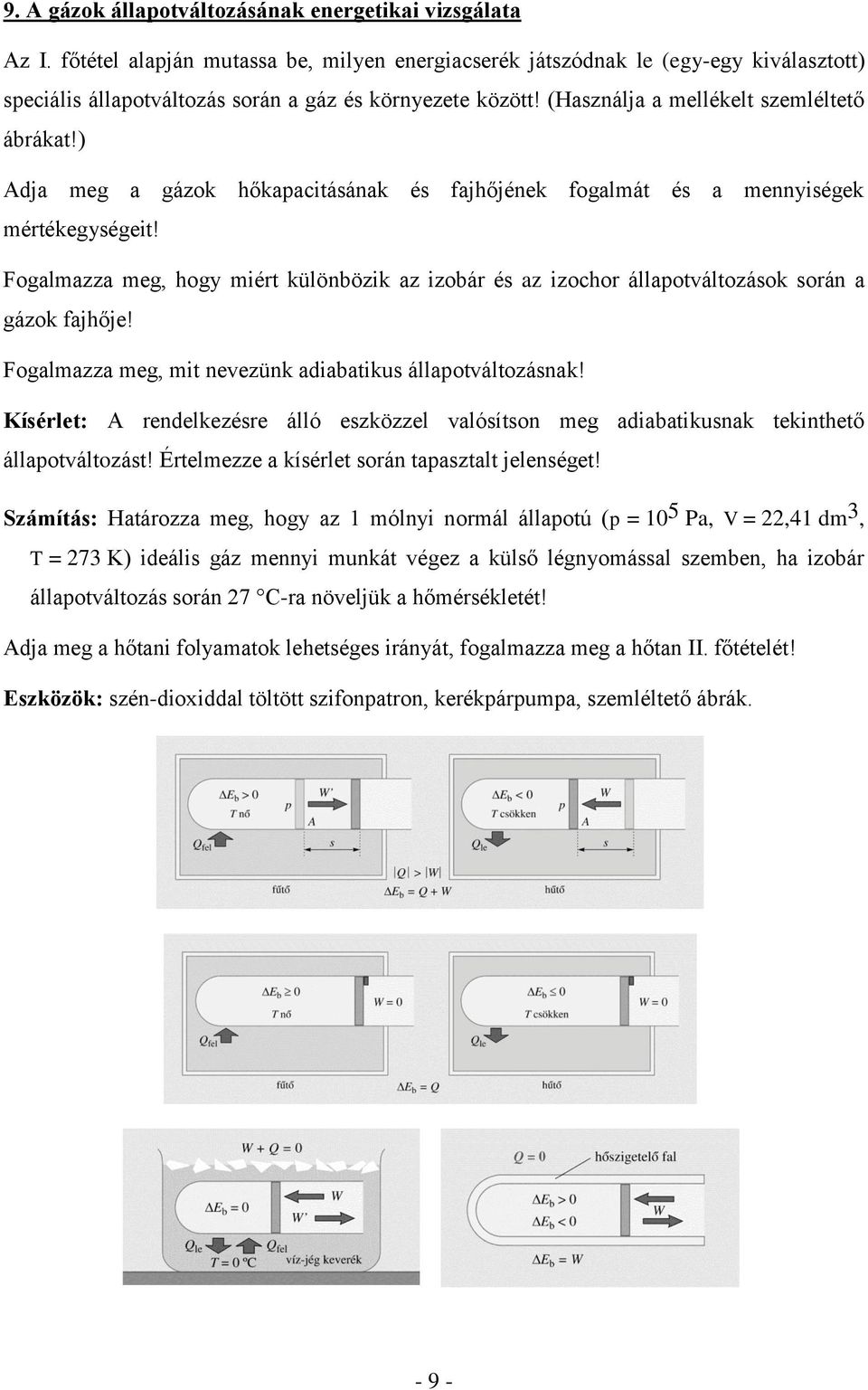 ) Adja meg a gázok hőkapacitásának és fajhőjének fogalmát és a mennyiségek mértékegységeit! Fogalmazza meg, hogy miért különbözik az izobár és az izochor állapotváltozások során a gázok fajhője!