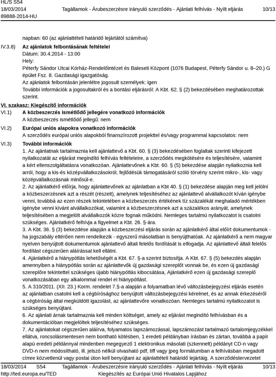 Az ajánlatok felbontásán jelenlétre jogosult személyek: igen További információk a jogosultakról és a bontási eljárásról: A Kbt. 62. (2) bekezdésében meghatározottak szerint. VI.