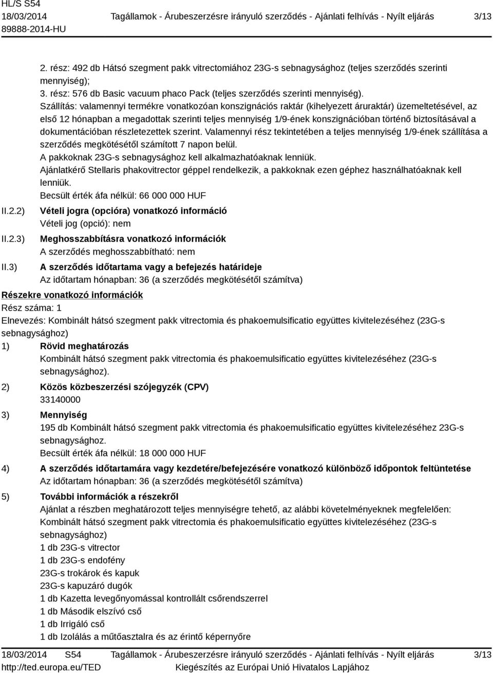 Szállítás: valamennyi termékre vonatkozóan konszignációs raktár (kihelyezett áruraktár) üzemeltetésével, az első 12 hónapban a megadottak szerinti teljes mennyiség 1/9-ének konszignációban történő