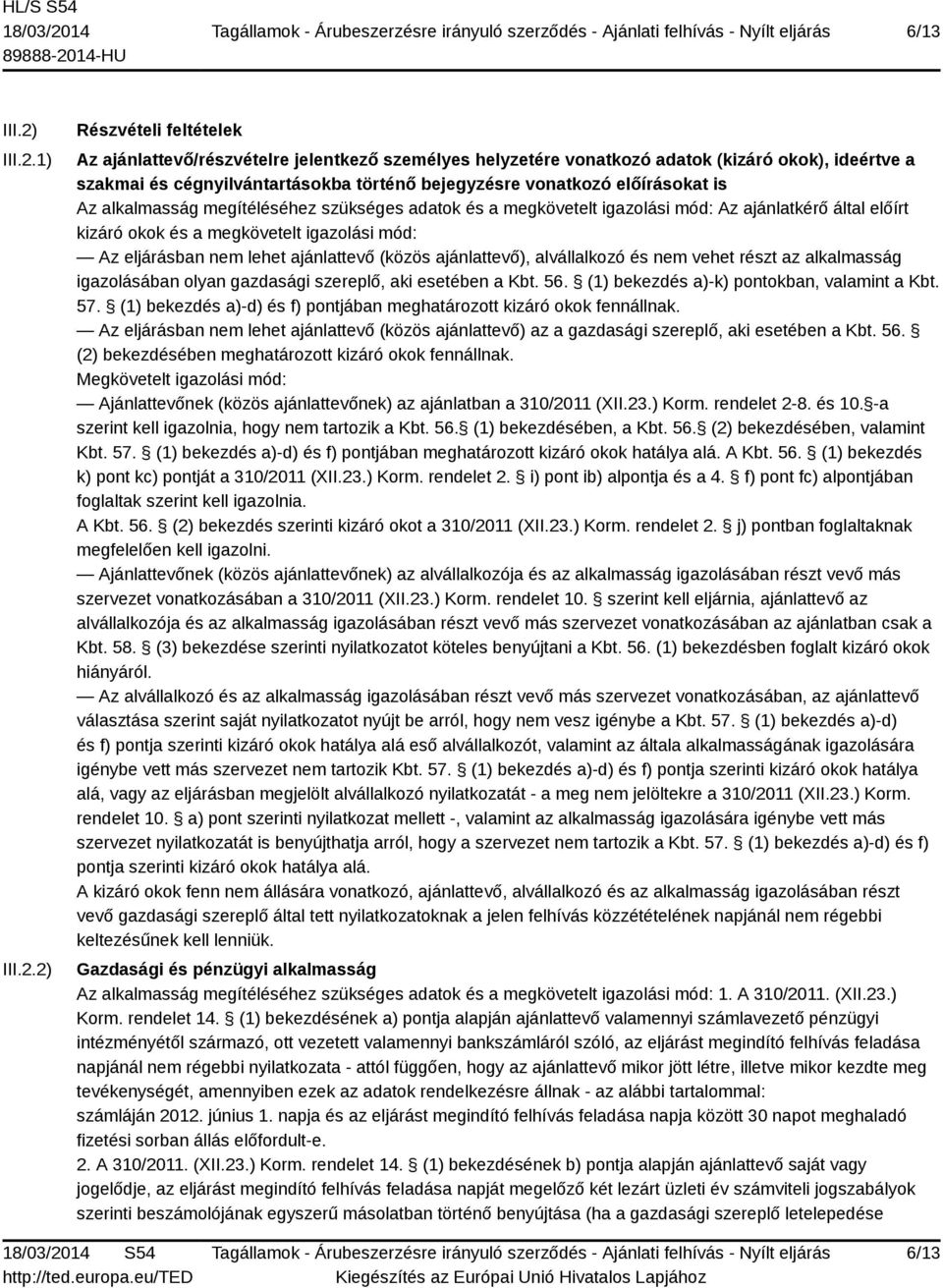 1) 2) Részvételi feltételek Az ajánlattevő/részvételre jelentkező személyes helyzetére vonatkozó adatok (kizáró okok), ideértve a szakmai és cégnyilvántartásokba történő bejegyzésre vonatkozó