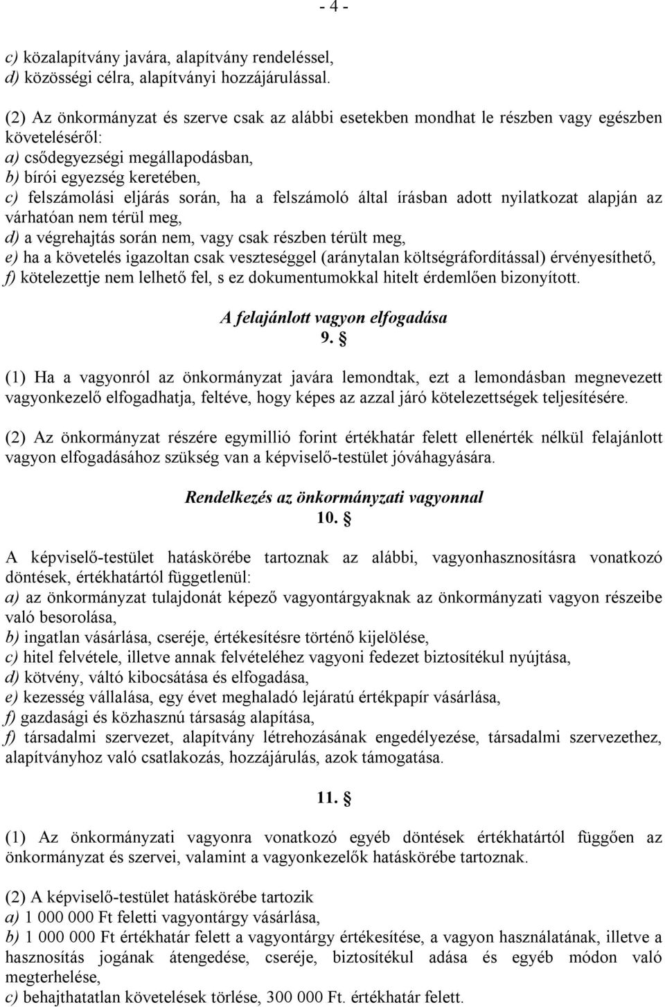 a felszámoló által írásban adott nyilatkozat alapján az várhatóan nem térül meg, d) a végrehajtás során nem, vagy csak részben térült meg, e) ha a követelés igazoltan csak veszteséggel (aránytalan