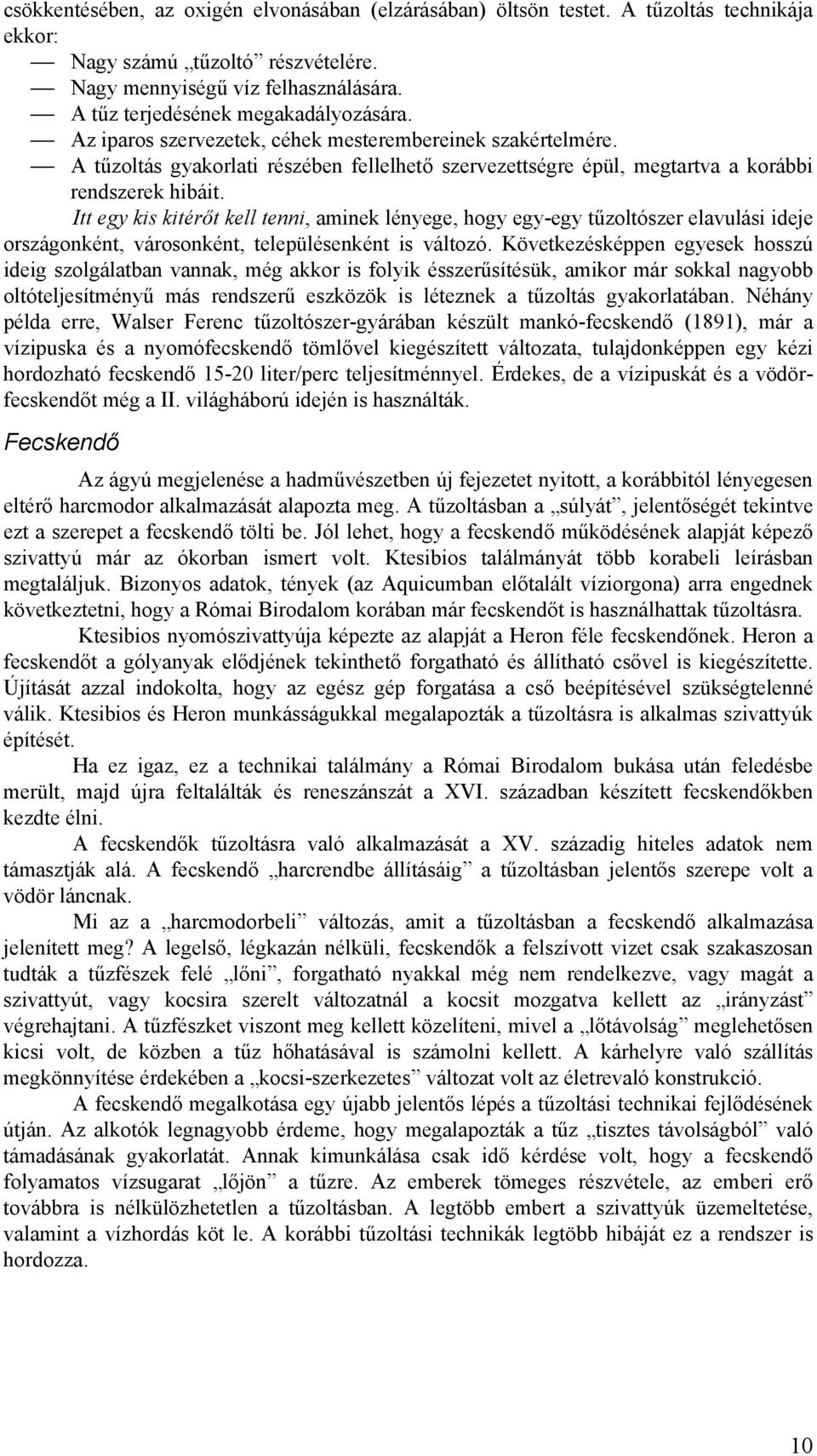 A tűzoltás gyakorlati részében fellelhető szervezettségre épül, megtartva a korábbi rendszerek hibáit.