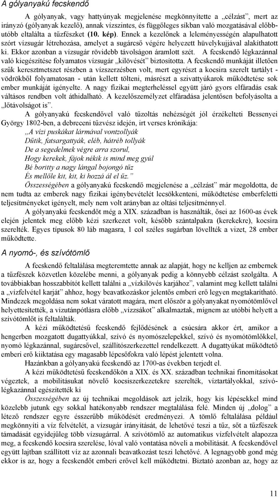 Ekkor azonban a vízsugár rövidebb távolságon áramlott szét. A fecskendő légkazánnal való kiegészítése folyamatos vízsugár kilövését biztosította.