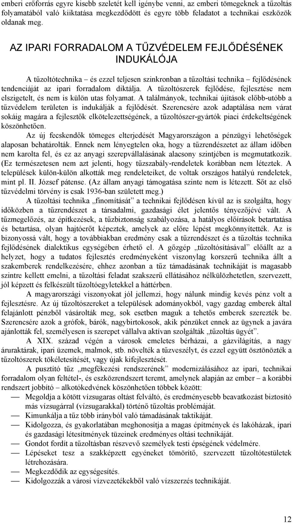 A tűzoltószerek fejlődése, fejlesztése nem elszigetelt, és nem is külön utas folyamat. A találmányok, technikai újítások előbb-utóbb a tűzvédelem területen is indukálják a fejlődését.