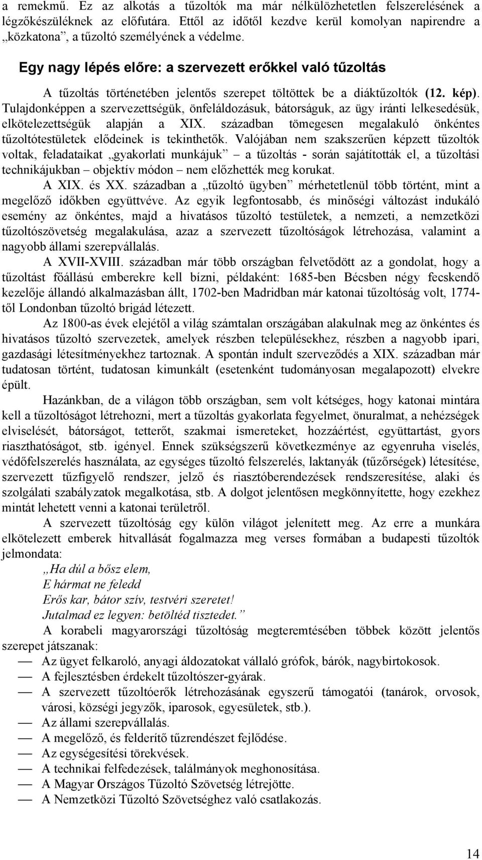 Egy nagy lépés előre: a szervezett erőkkel való tűzoltás A tűzoltás történetében jelentős szerepet töltöttek be a diáktűzoltók (12. kép).