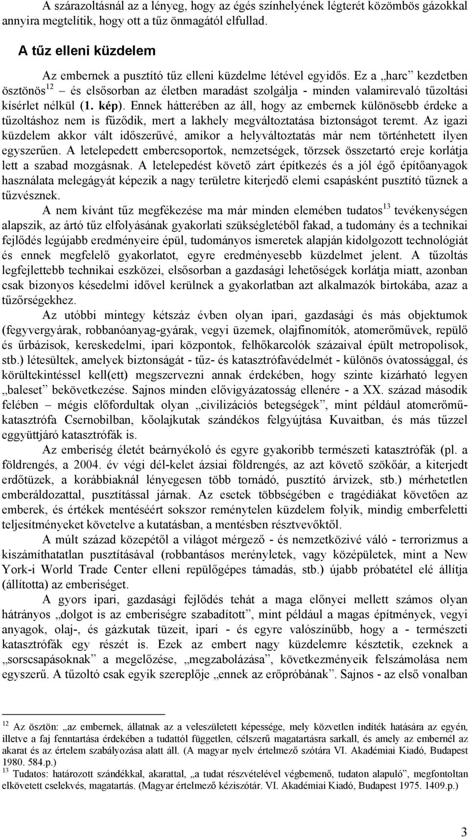 Ez a harc kezdetben ösztönös 12 és elsősorban az életben maradást szolgálja - minden valamirevaló tűzoltási kísérlet nélkül (1. kép).