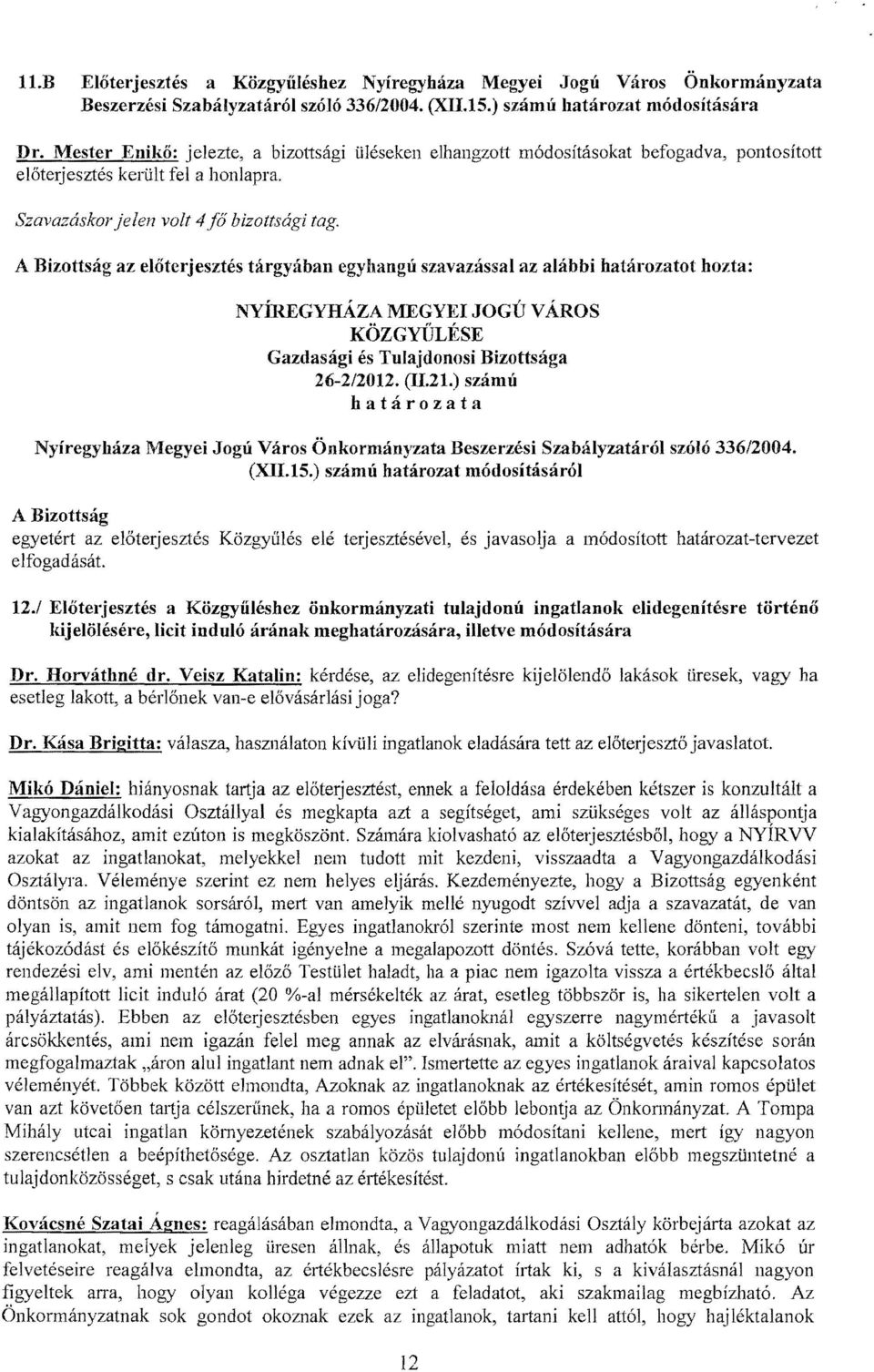 az előterjesztés tárgyában egyhangú szavazással az alábbi határozatot hozta: NYÍREGYHÁZA MEGYEI JOGÚ VÁROS 26-2/2012. (11.21.