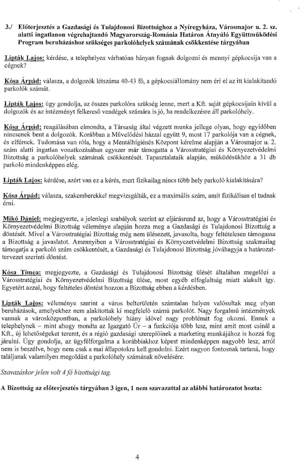 várhatóan hányan fognak dolgozni és mennyi gépkocsija van a cégnek? Kósa Árpád: válasza, a dolgozók létszáma 40-43 fő, a gépkocsiállomány nem éri el az itt kialakítandó parkolók számát.