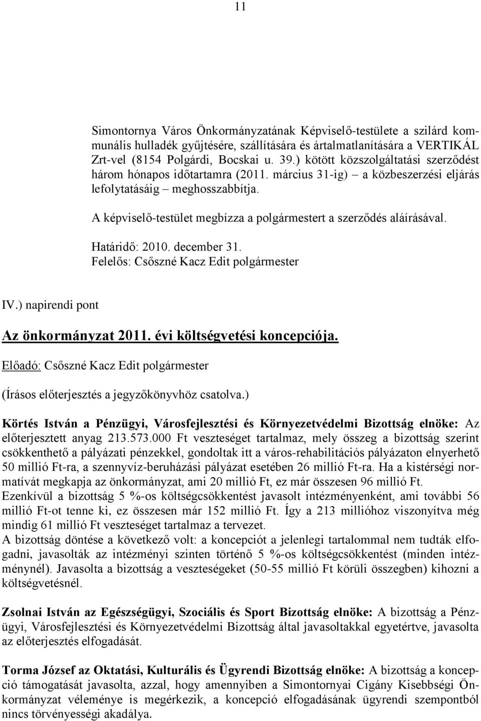 A képviselő-testület megbízza a polgármestert a szerződés aláírásával. Határidő: 2010. december 31. Felelős: Csőszné Kacz Edit polgármester IV.) napirendi pont Az önkormányzat 2011.