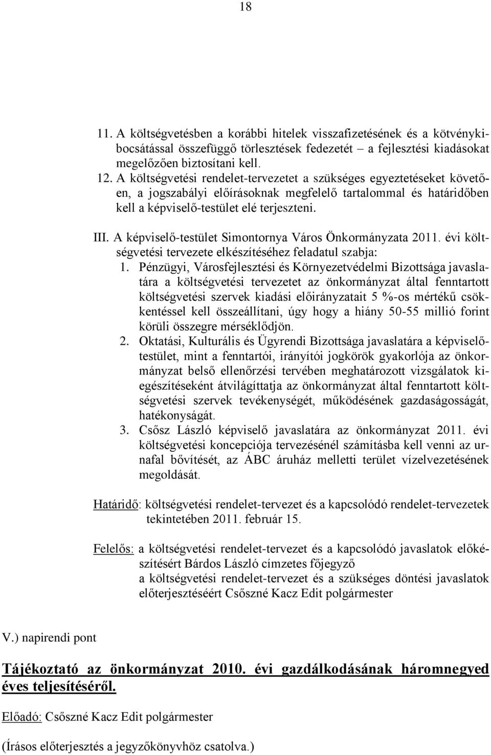 A képviselő-testület Simontornya Város Önkormányzata 2011. évi költségvetési tervezete elkészítéséhez feladatul szabja: 1.