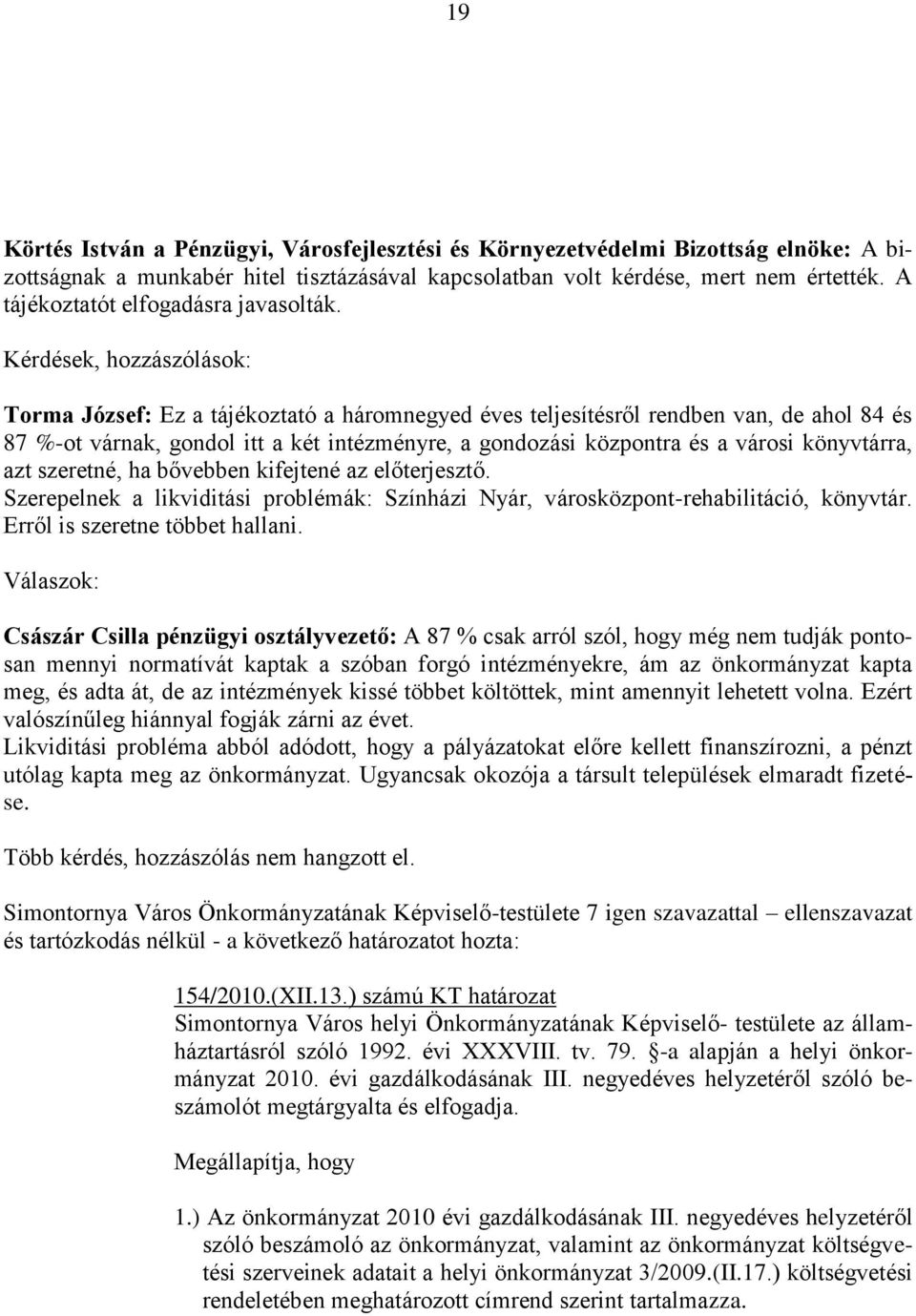 Kérdések, hozzászólások: Torma József: Ez a tájékoztató a háromnegyed éves teljesítésről rendben van, de ahol 84 és 87 %-ot várnak, gondol itt a két intézményre, a gondozási központra és a városi