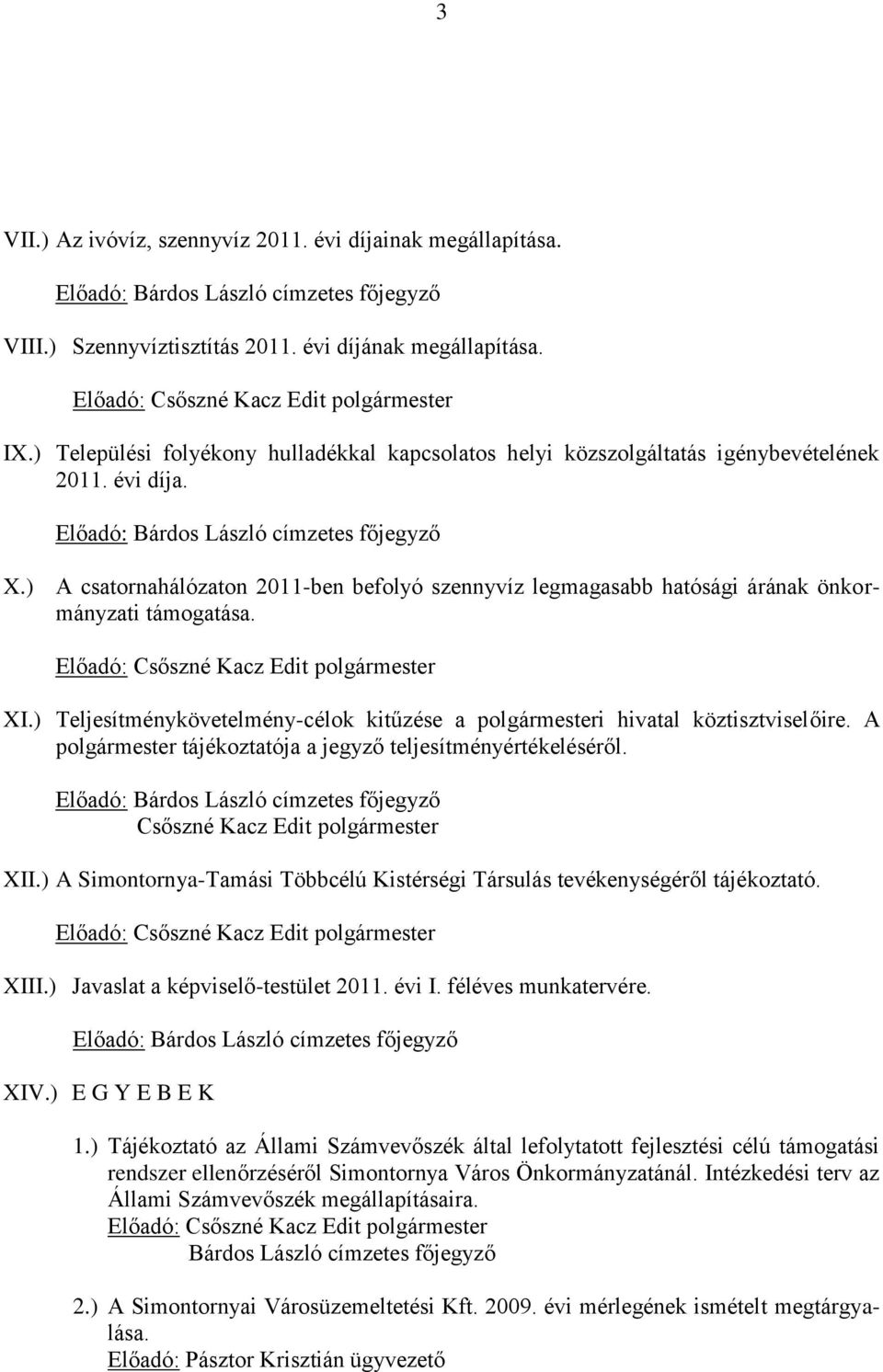 ) A csatornahálózaton 2011-ben befolyó szennyvíz legmagasabb hatósági árának önkormányzati támogatása. XI.) Teljesítménykövetelmény-célok kitűzése a polgármesteri hivatal köztisztviselőire.