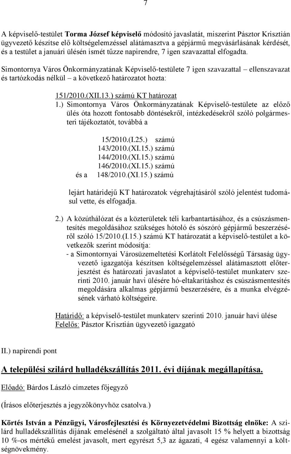 Simontornya Város Önkormányzatának Képviselő-testülete 7 igen szavazattal ellenszavazat és tartózkodás nélkül a következő határozatot hozta: 151/2010.(XII.13.) számú KT határozat 1.