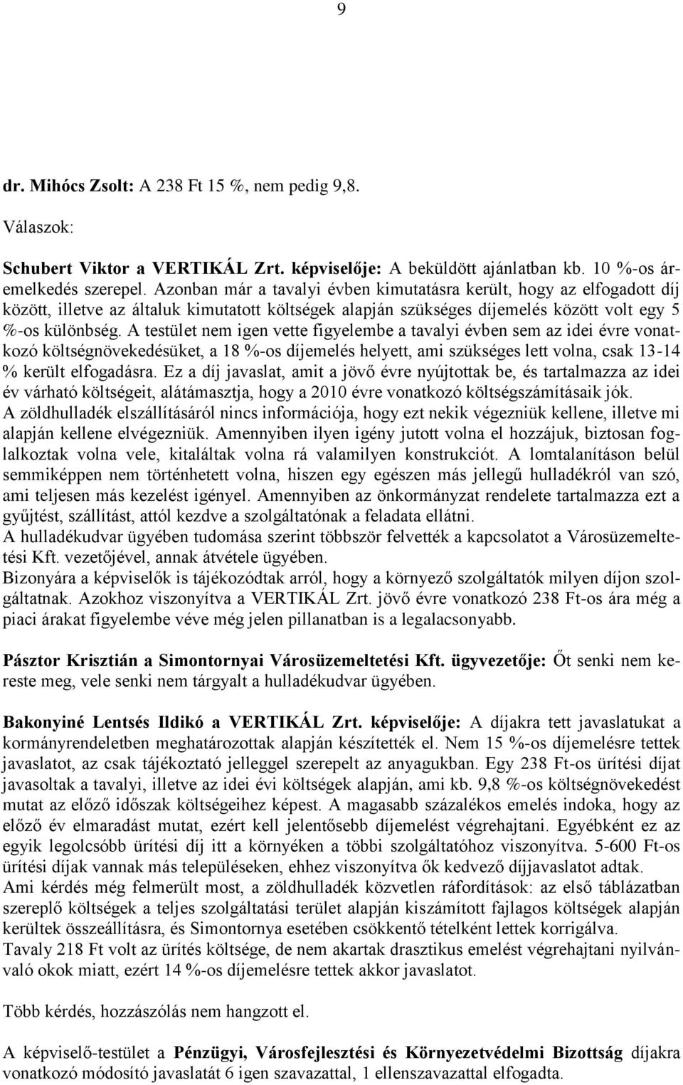 A testület nem igen vette figyelembe a tavalyi évben sem az idei évre vonatkozó költségnövekedésüket, a 18 %-os díjemelés helyett, ami szükséges lett volna, csak 13-14 % került elfogadásra.