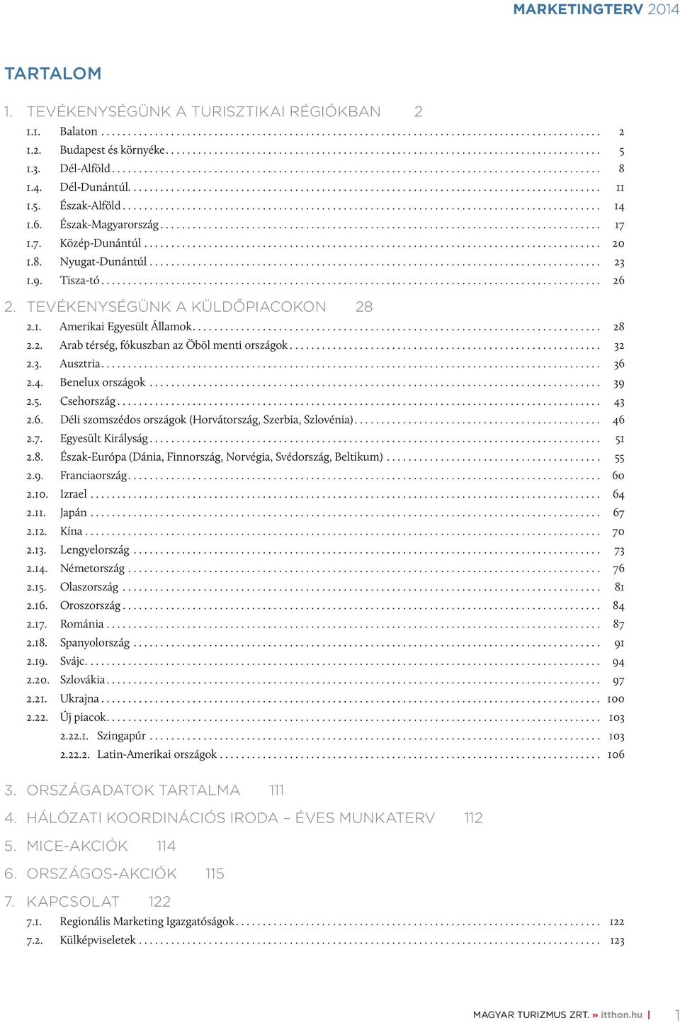 .. 32 2.3. Ausztria... 36 2.4. Benelux országok... 39 2.5. Csehország... 43 2.6. Déli szomszédos országok (Horvátország, Szerbia, Szlovénia)... 46 2.7. Egyesült Királyság... 51 2.8.