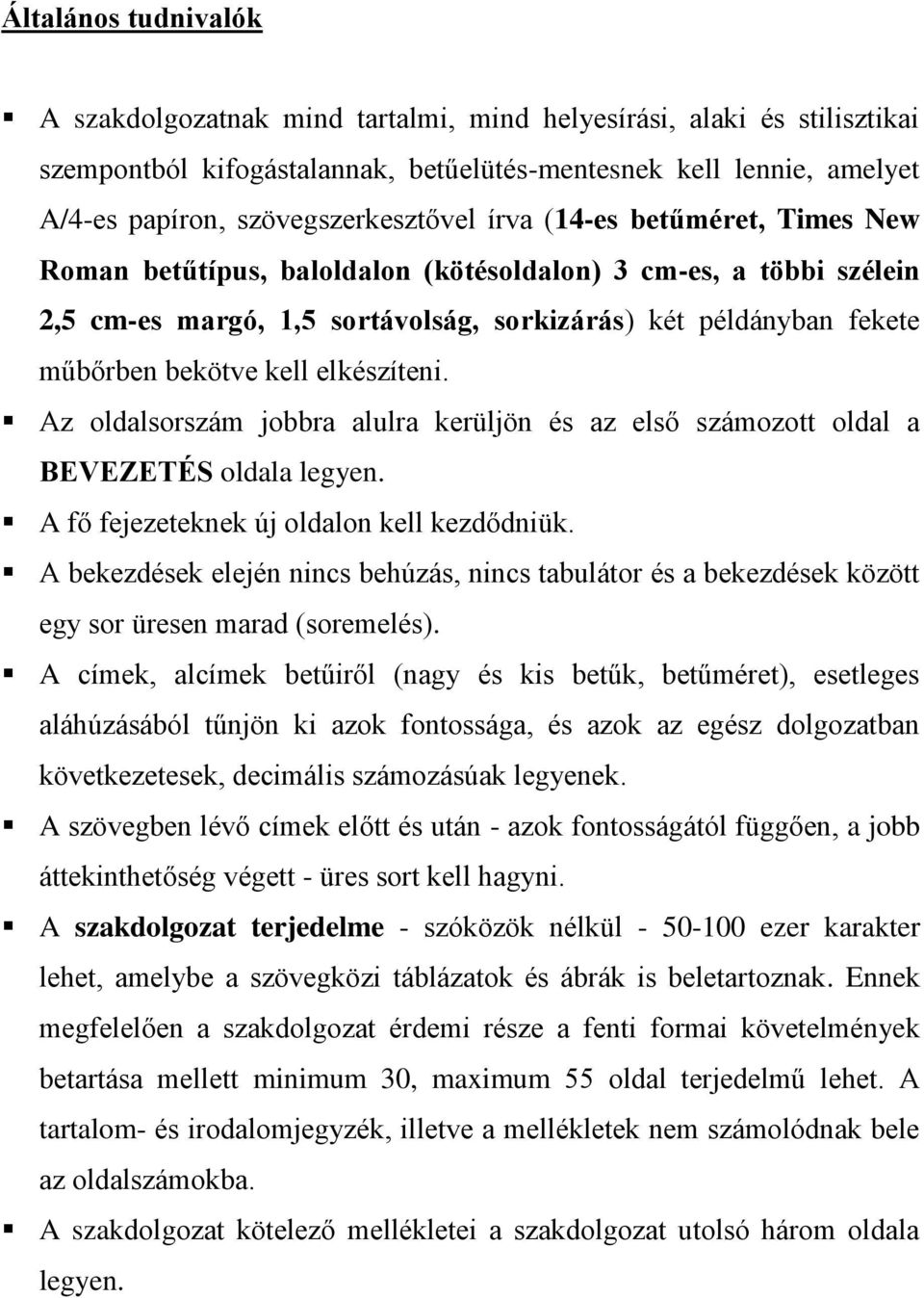 bekötve kell elkészíteni. Az oldalsorszám jobbra alulra kerüljön és az első számozott oldal a BEVEZETÉS oldala legyen. A fő fejezeteknek új oldalon kell kezdődniük.