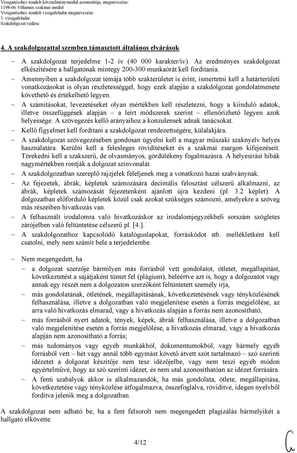 Amennyiben a szakdolgozat témája több szakterületet is érint, ismertetni kell a határterületi vonatkozásokat is olyan részletességgel, hogy ezek alapján a szakdolgozat gondolatmenete követhető és