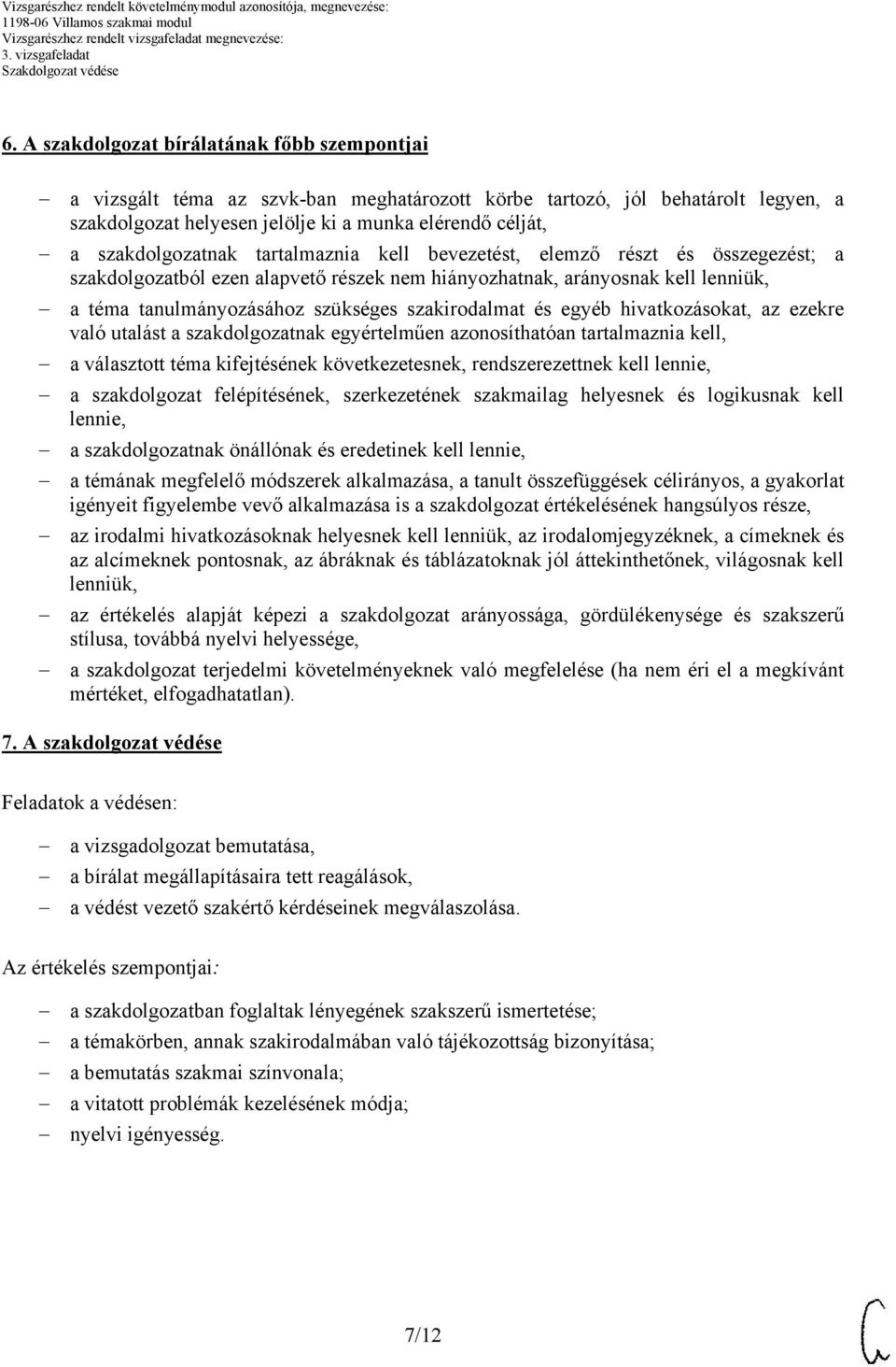 szakirodalmat és egyéb hivatkozásokat, az ezekre való utalást a szakdolgozatnak egyértelműen azonosíthatóan tartalmaznia kell, a választott téma kifejtésének következetesnek, rendszerezettnek kell